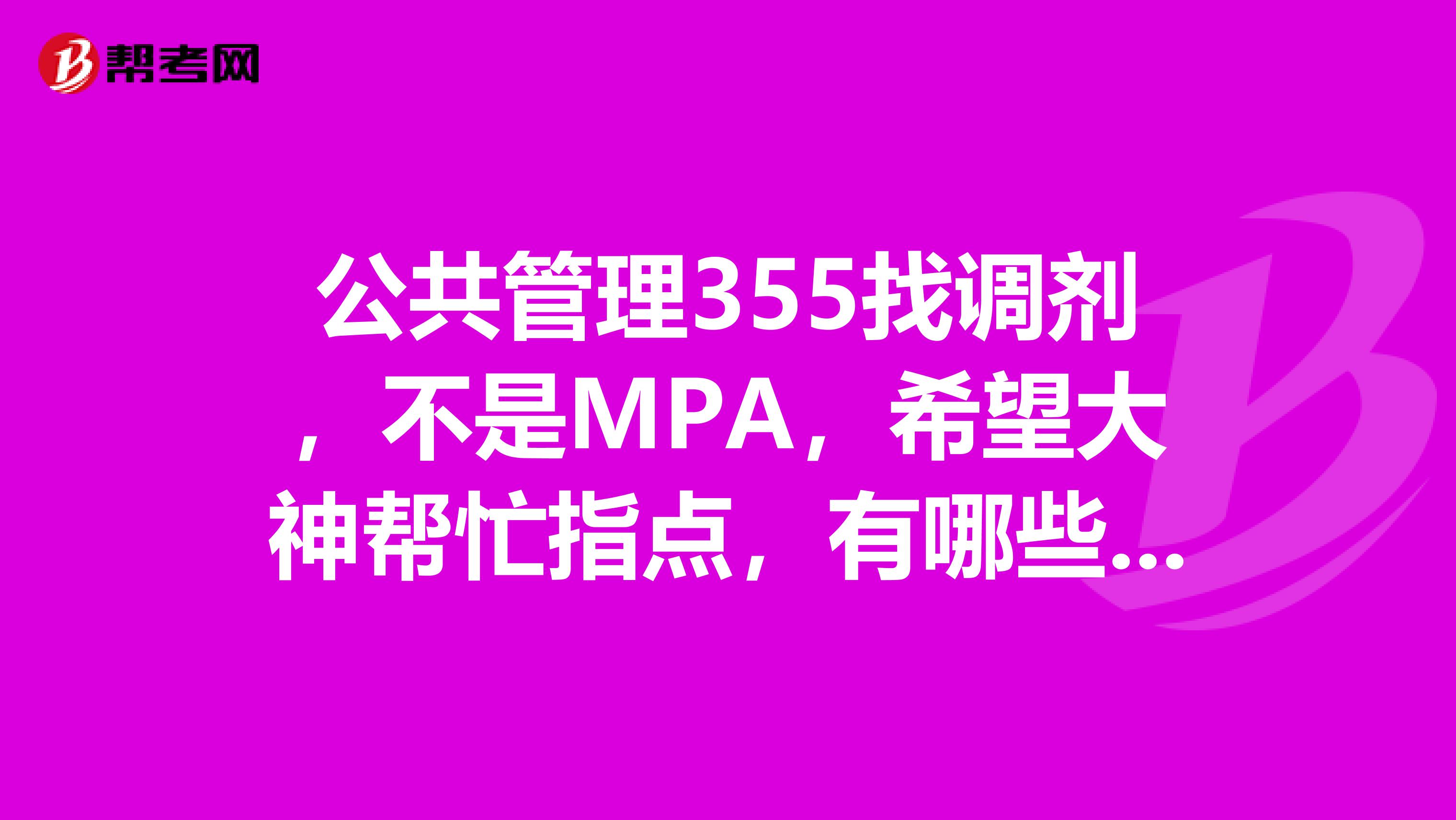 公共管理355找调剂，不是MPA，希望大神帮忙指点，有哪些学校有这个专业可以调剂？