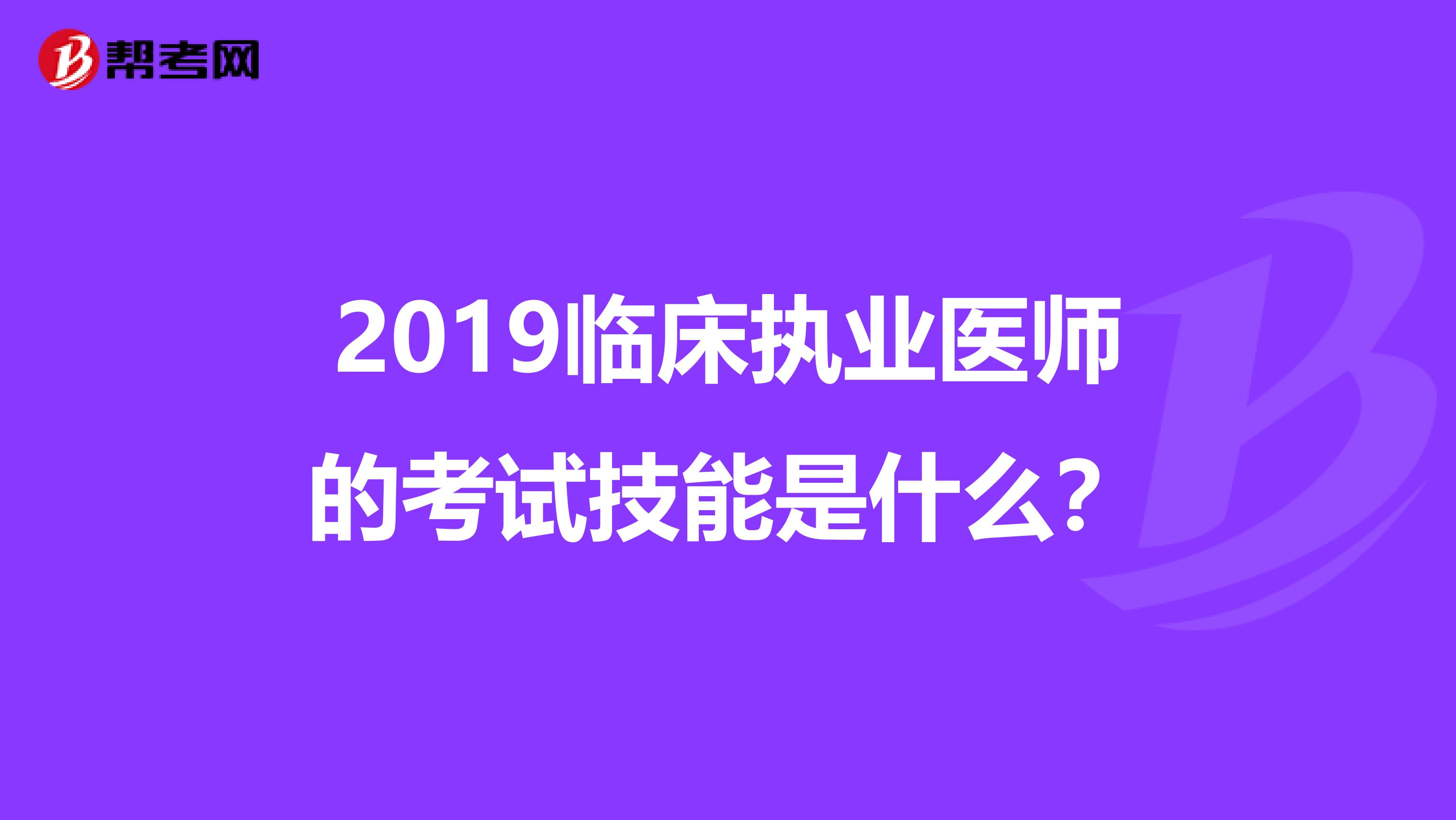 2019临床执业医师的考试技能是什么？