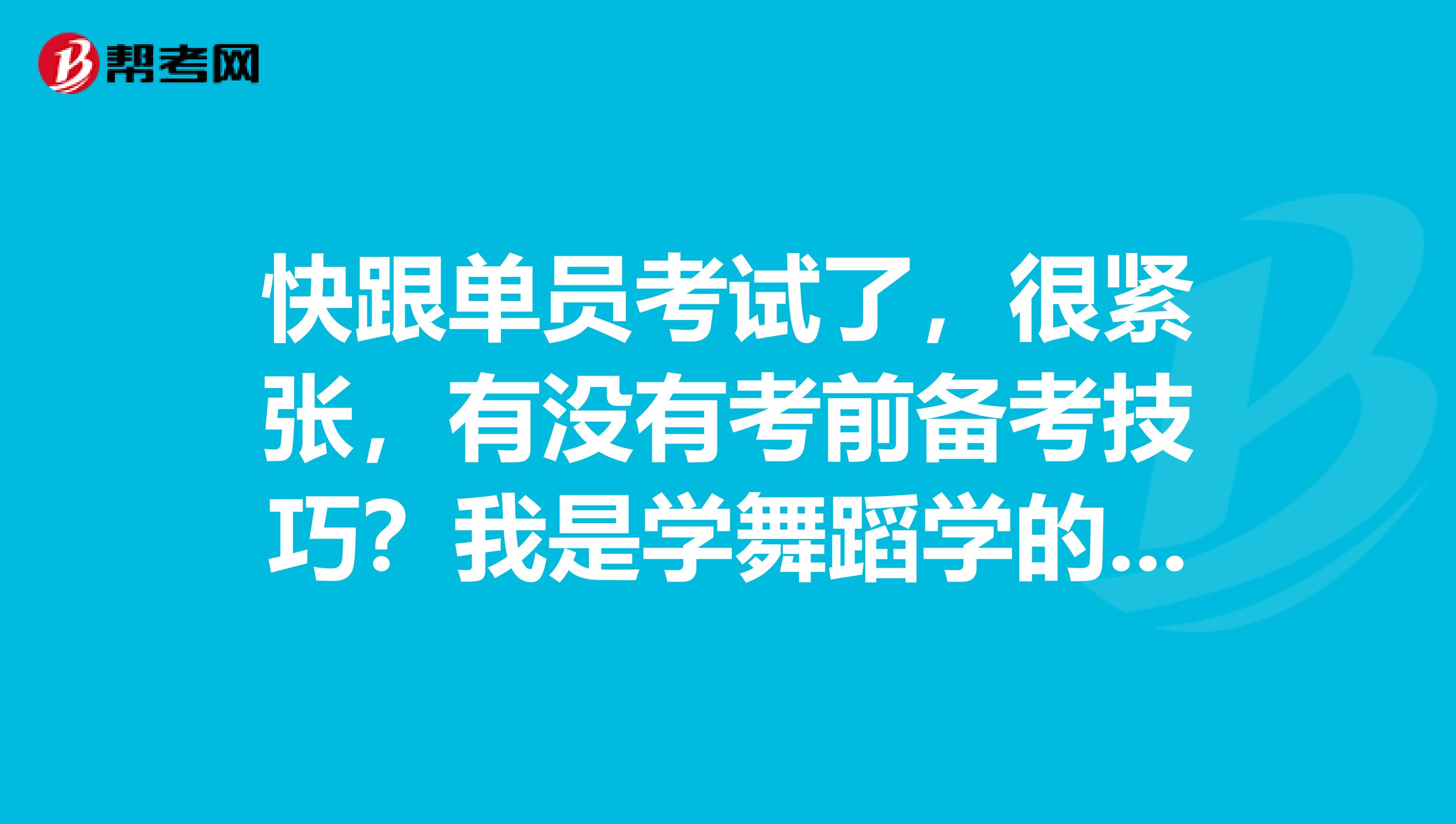 快跟单员考试了,很紧张,有没有考前备考技巧?我是学舞蹈学的,想考跟单员。