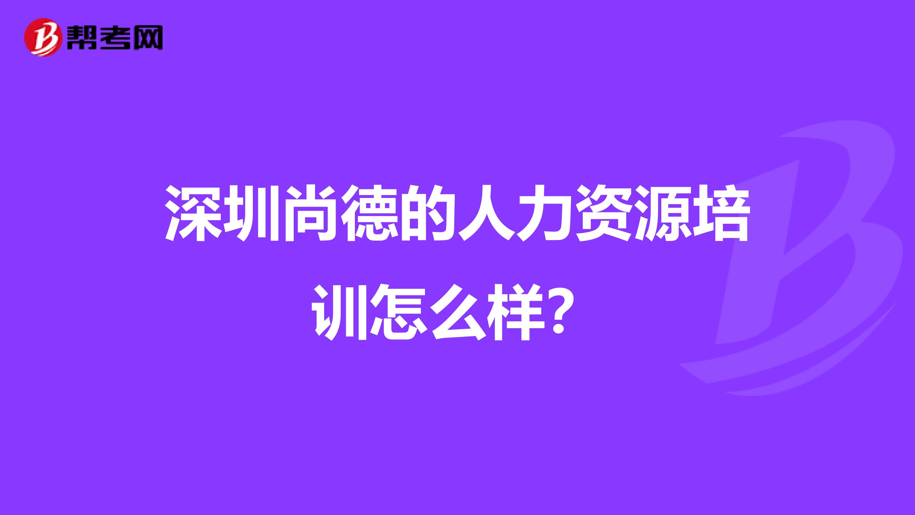 深圳尚德的人力资源培训怎么样？