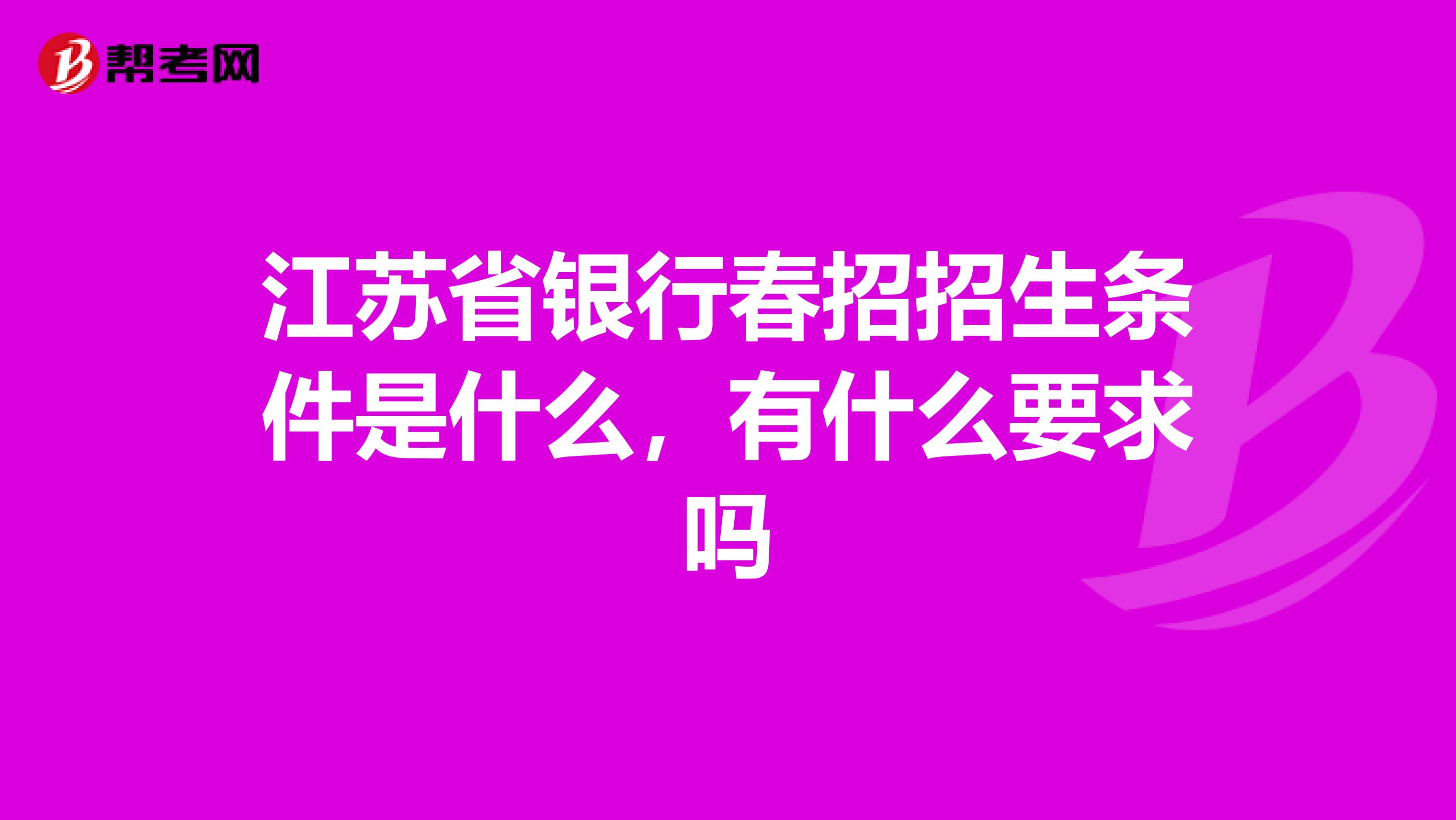 江苏省银行春招招生条件是什么，有什么要求吗