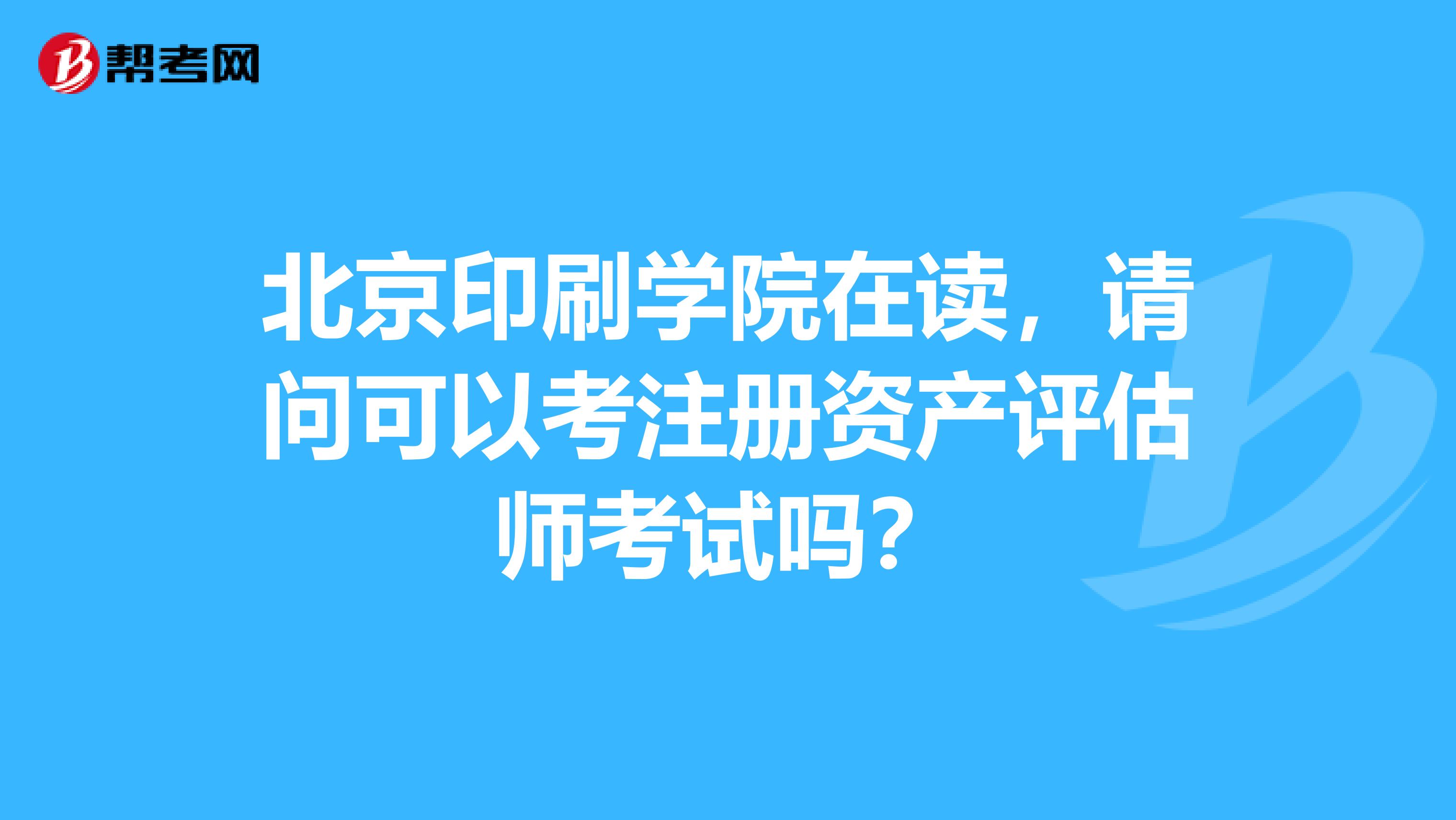 北京印刷学院在读,请问可以考注册资产评估师考试吗?
