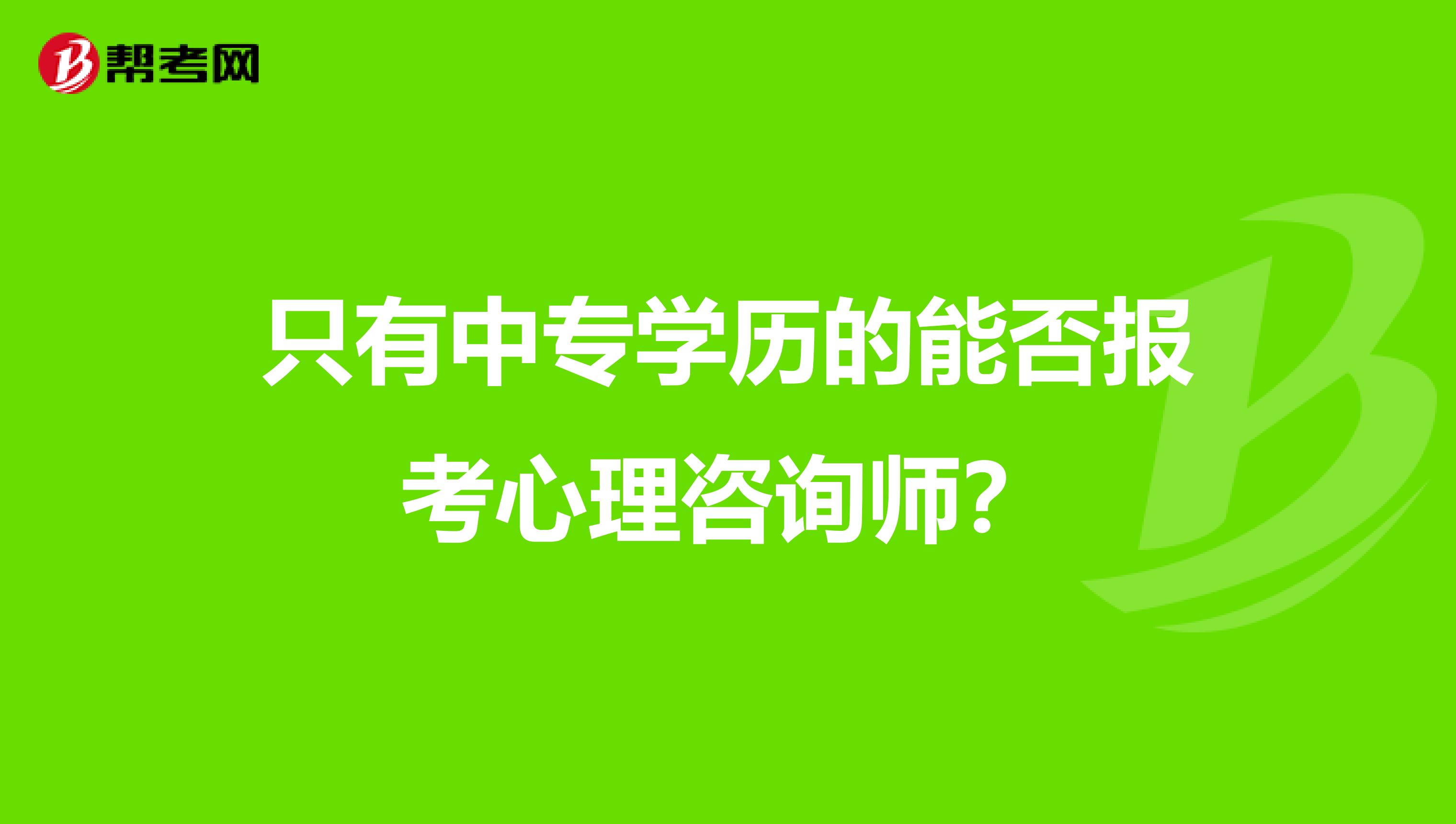 只有中专学历的能否报考心理咨询师？