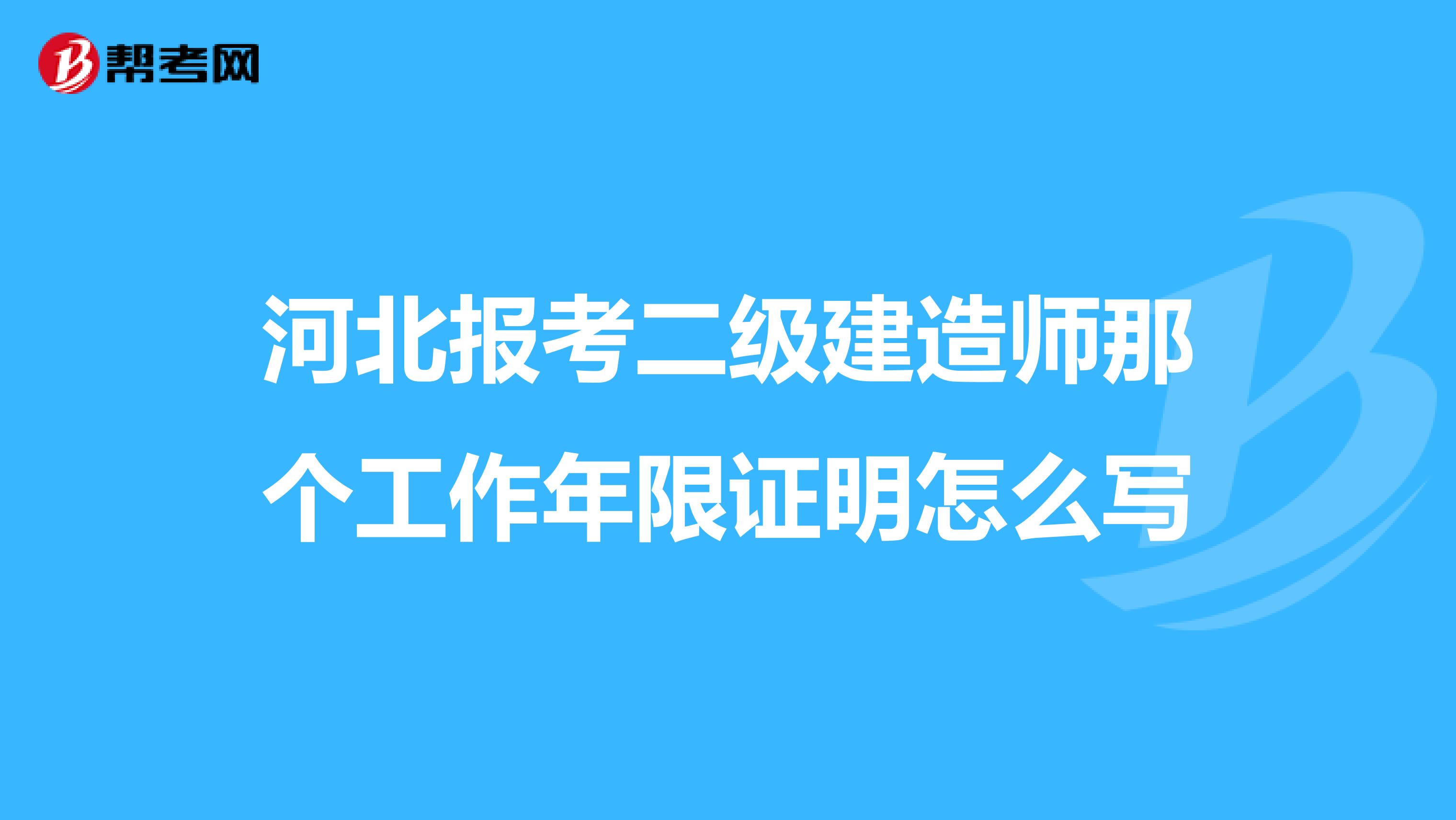 河北报考二级建造师那个工作年限证明怎么写