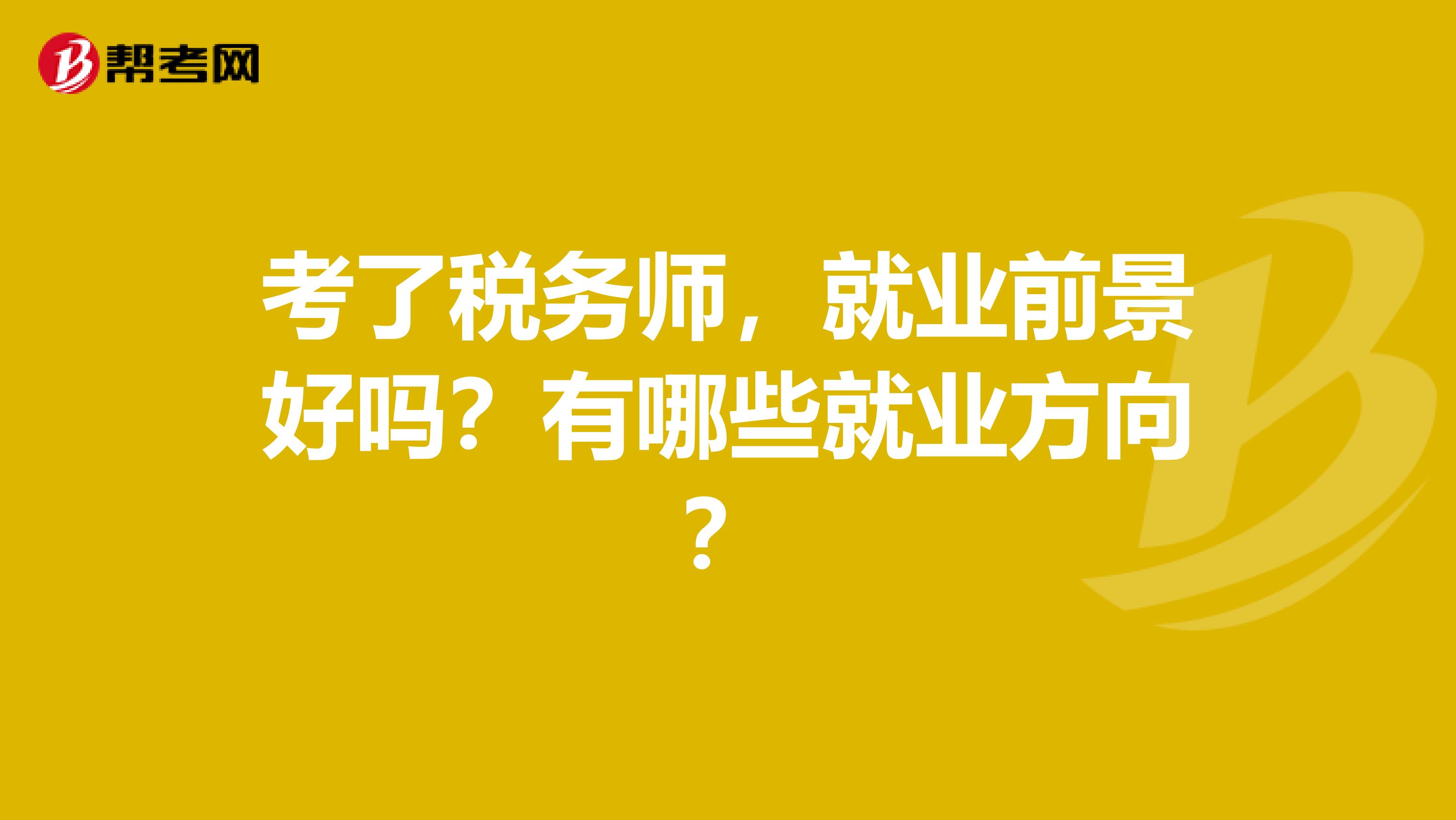 考了税务师，就业前景好吗？有哪些就业方向？