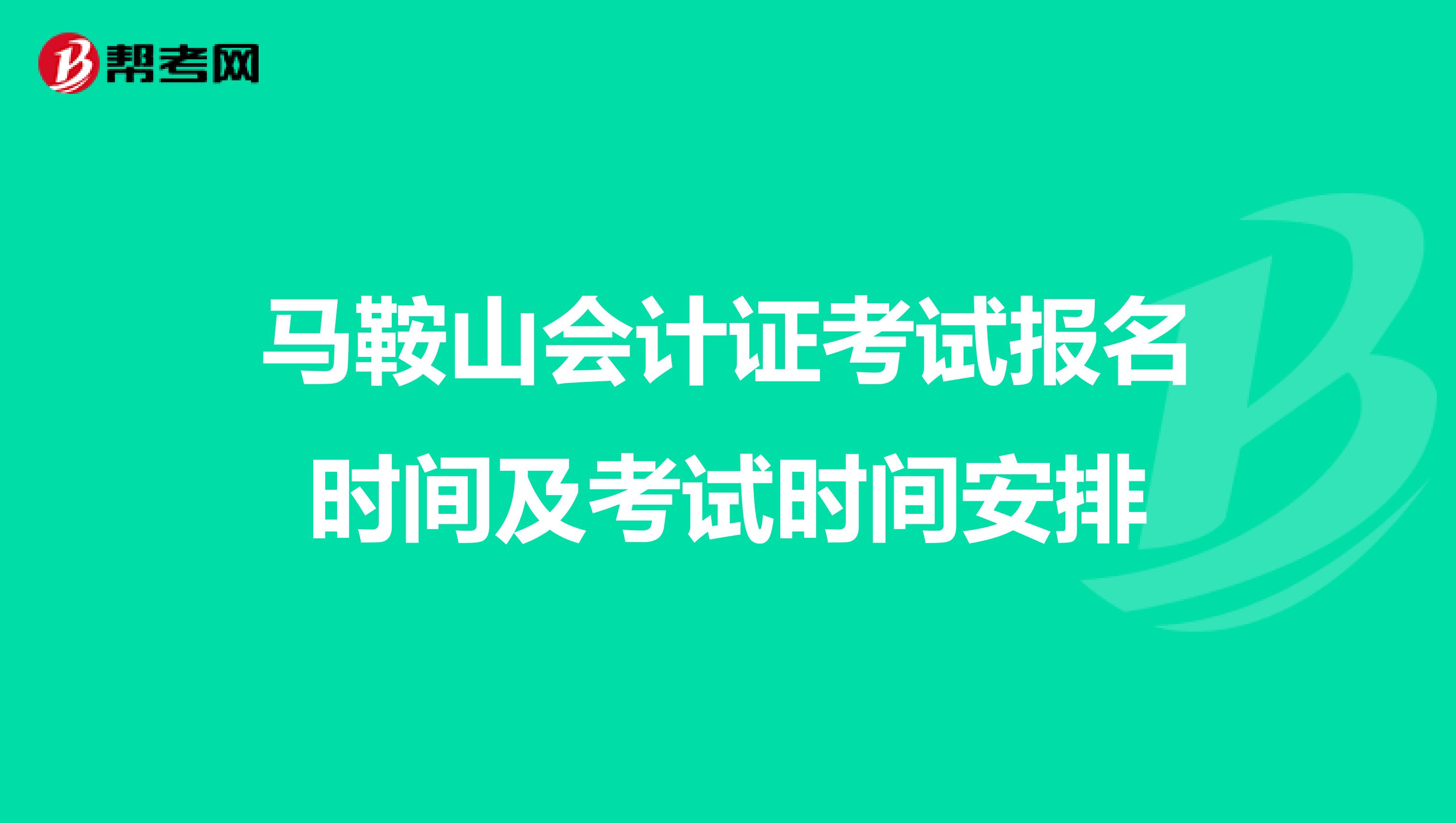 马鞍山会计证考试报名时间及考试时间安排