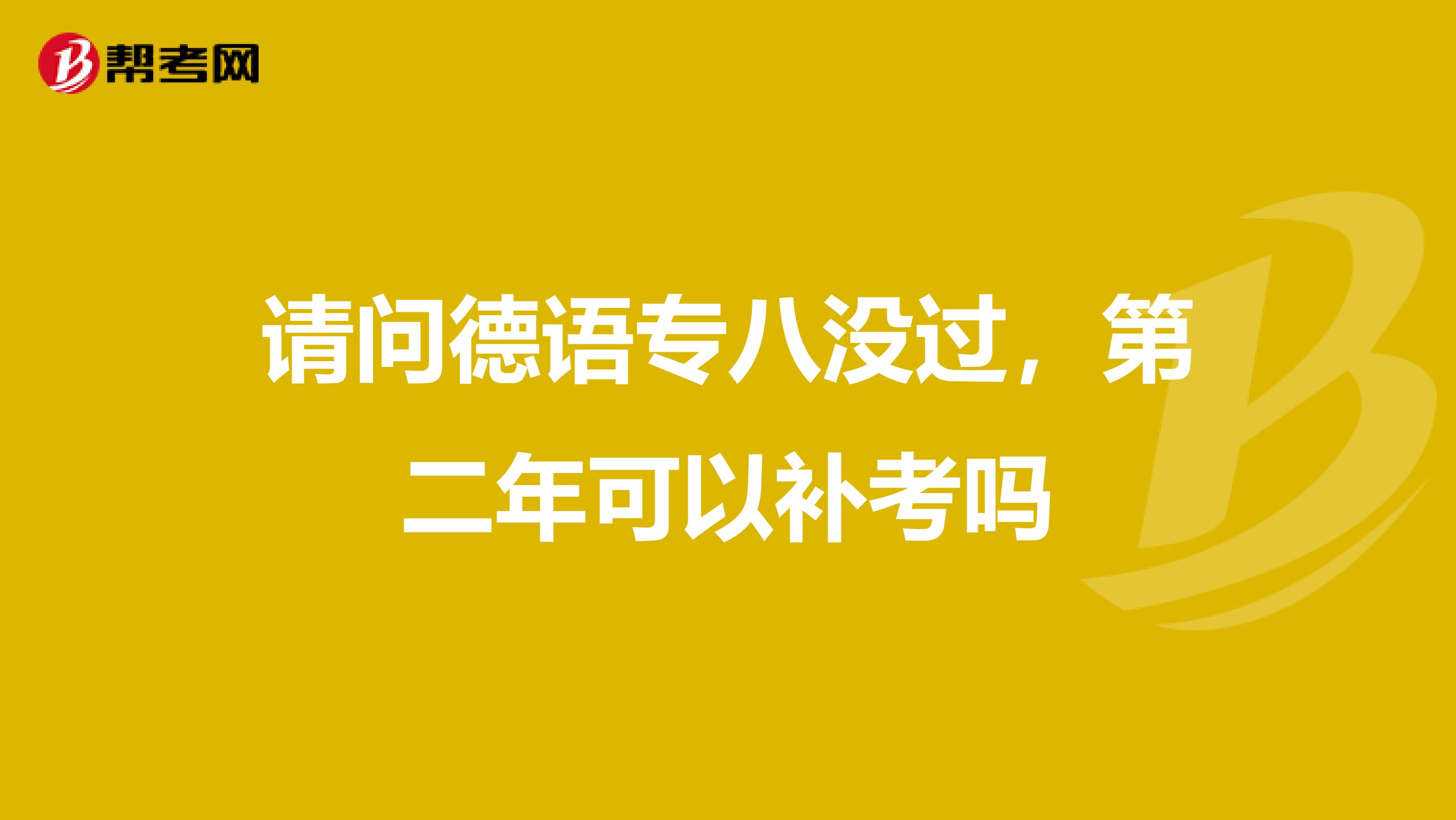 请问德语专八没过,第二年可以补考吗