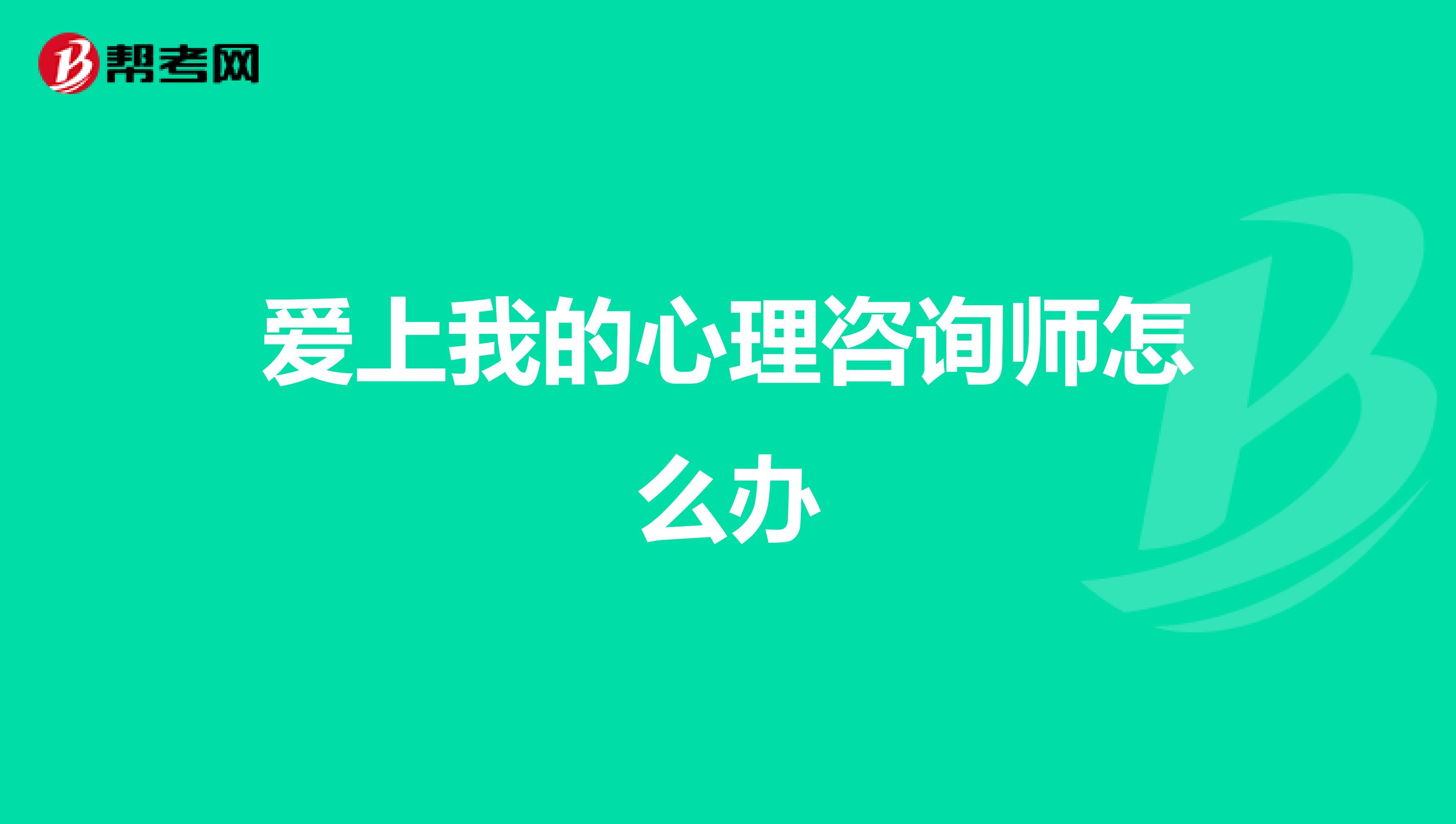 爱上我的心理咨询师怎么办