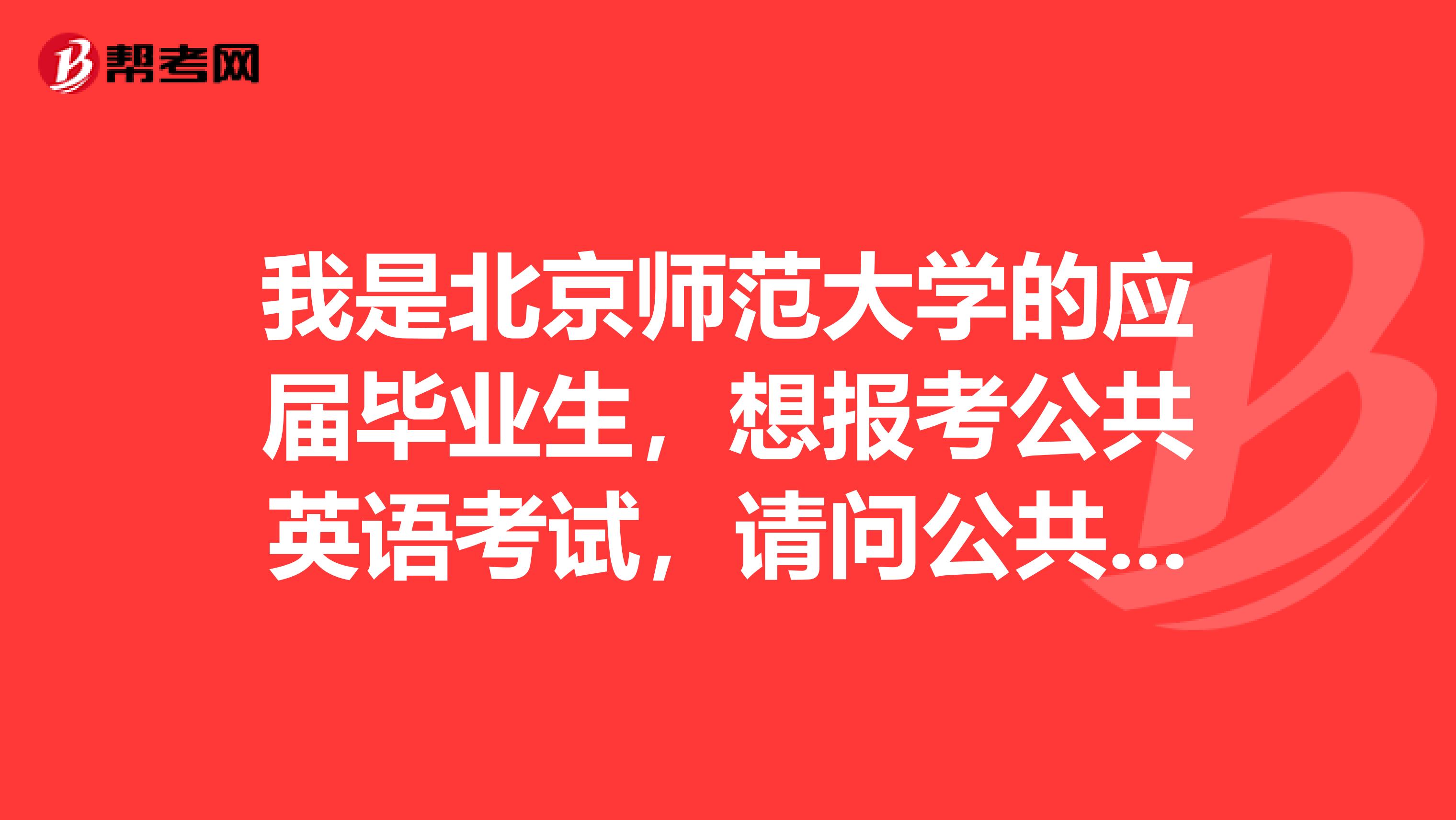 我是北京师范大学的应届毕业生,想报考公共英语考试,请问公共英语考试免试的条件是什么?