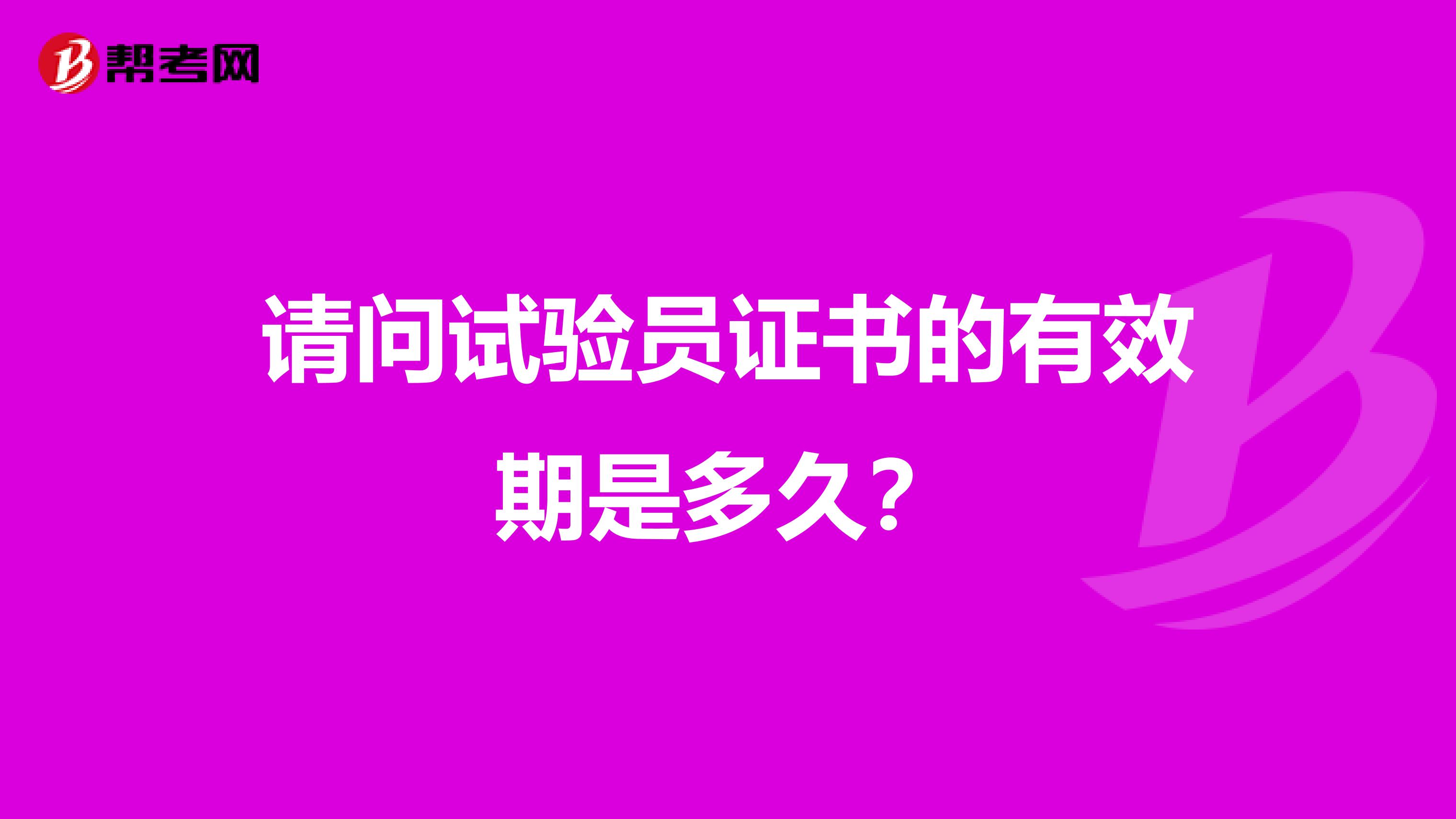 请问试验员证书的有效期是多久？