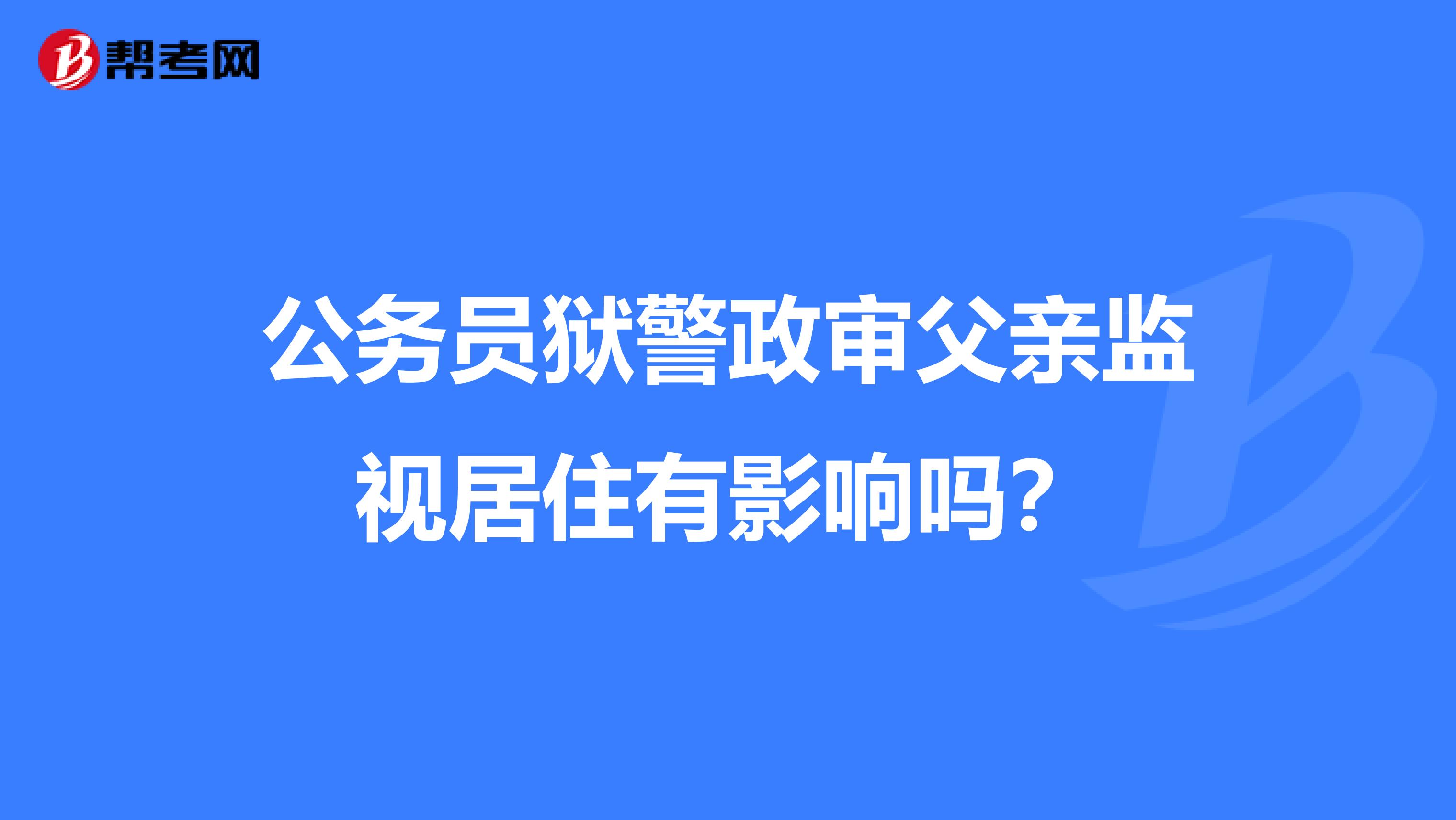 公务员狱警政审父亲监视居住有影响吗？