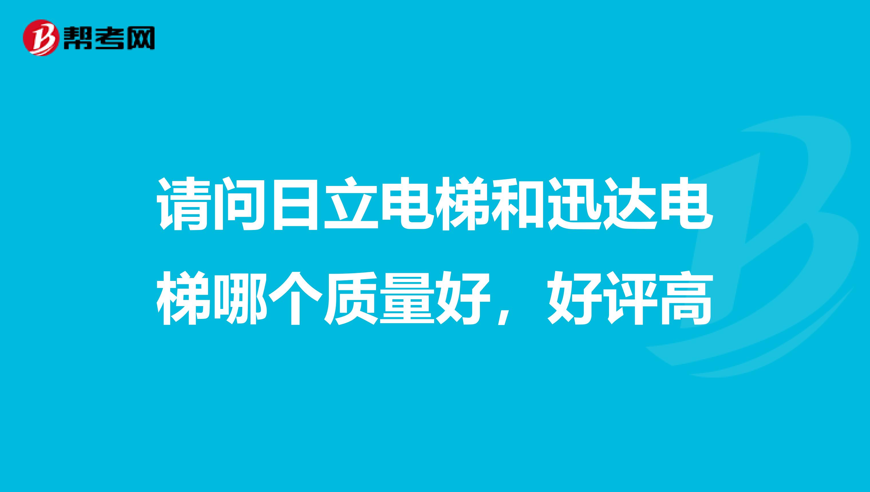 请问日立电梯和迅达电梯哪个质量好，好评高