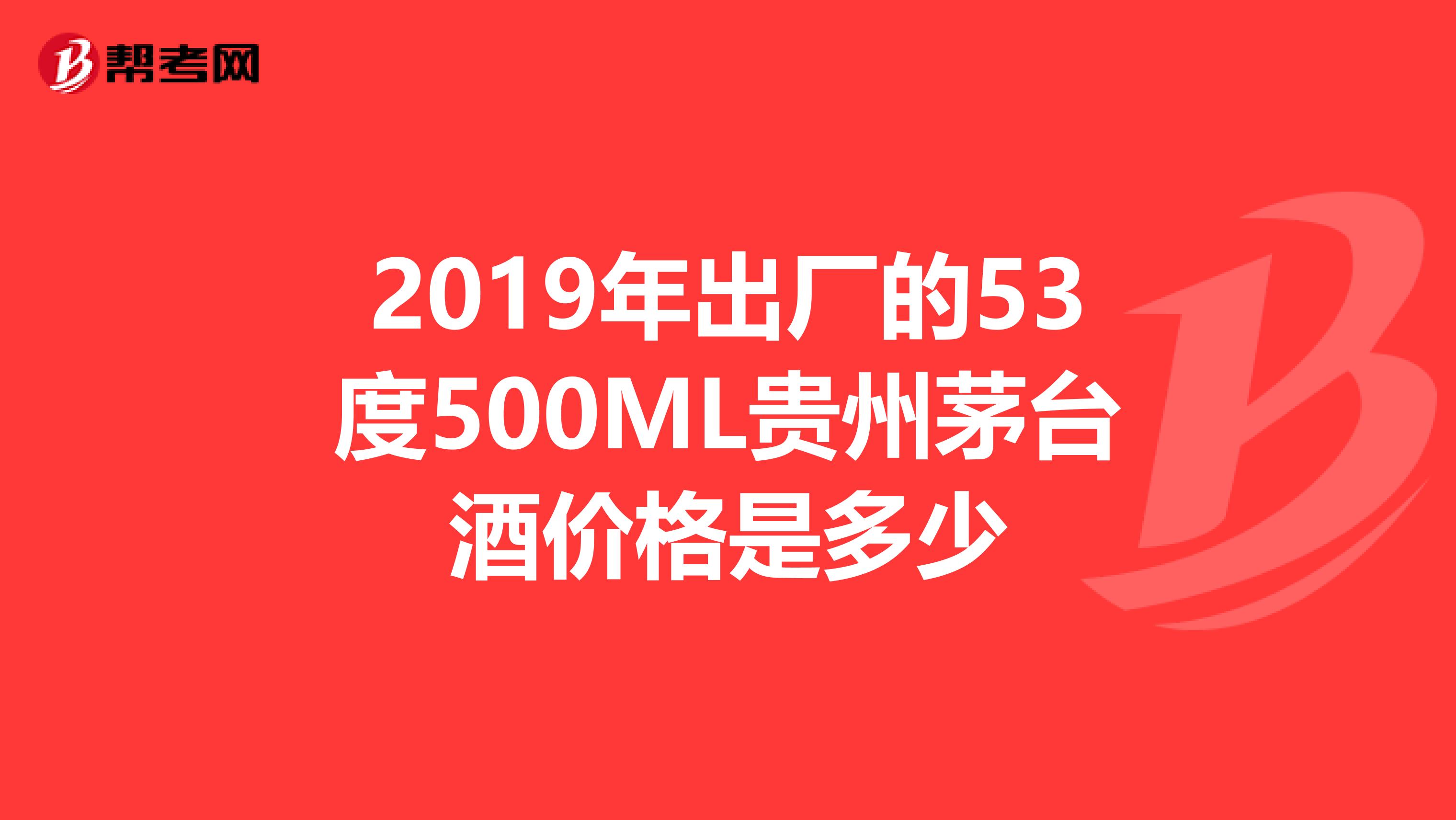 2019年出廠(chǎng)的53度500ML貴州茅臺(tái)酒價(jià)格是多少