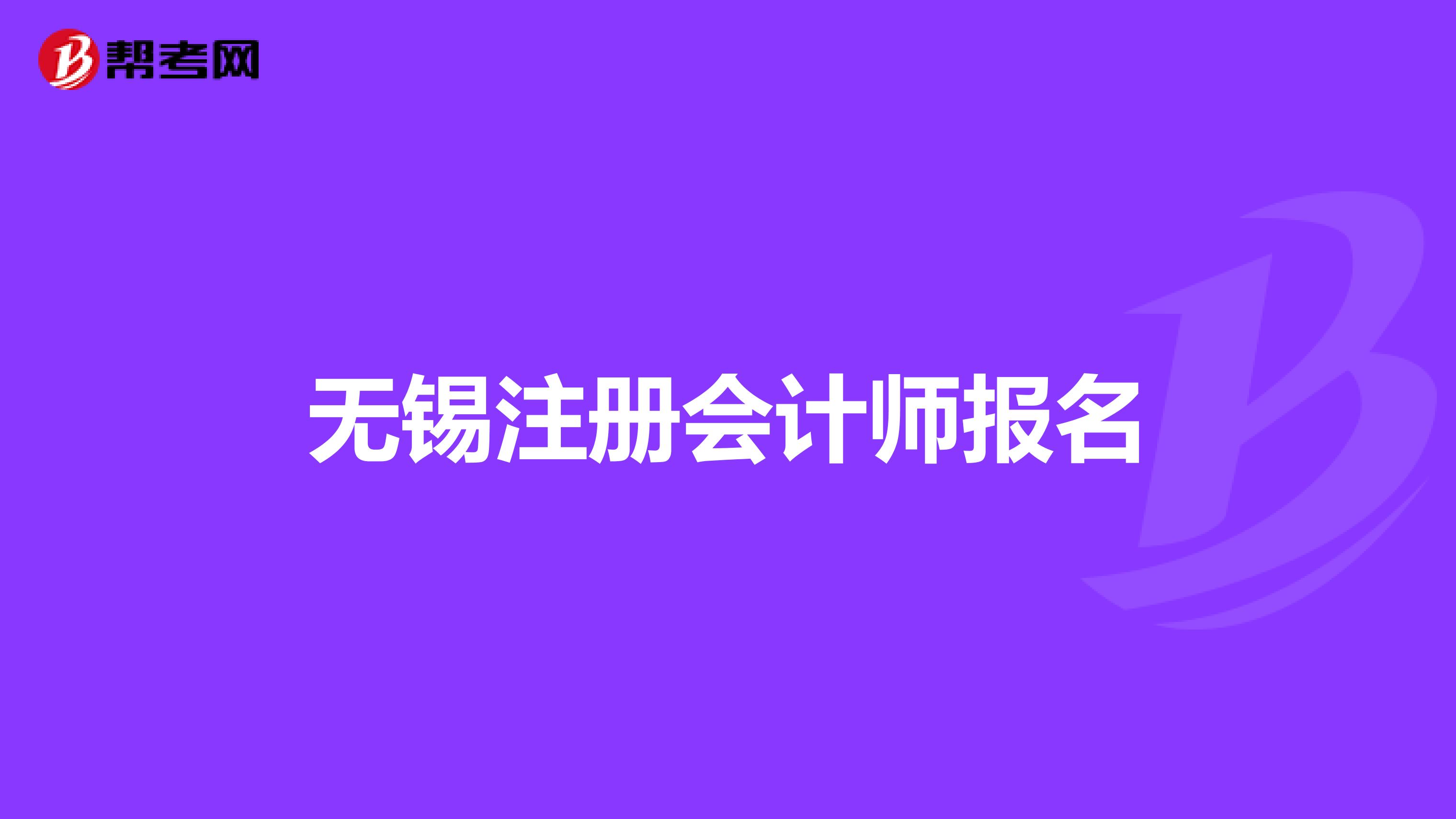 無(wú)錫注冊(cè)會(huì)計(jì)師報(bào)名