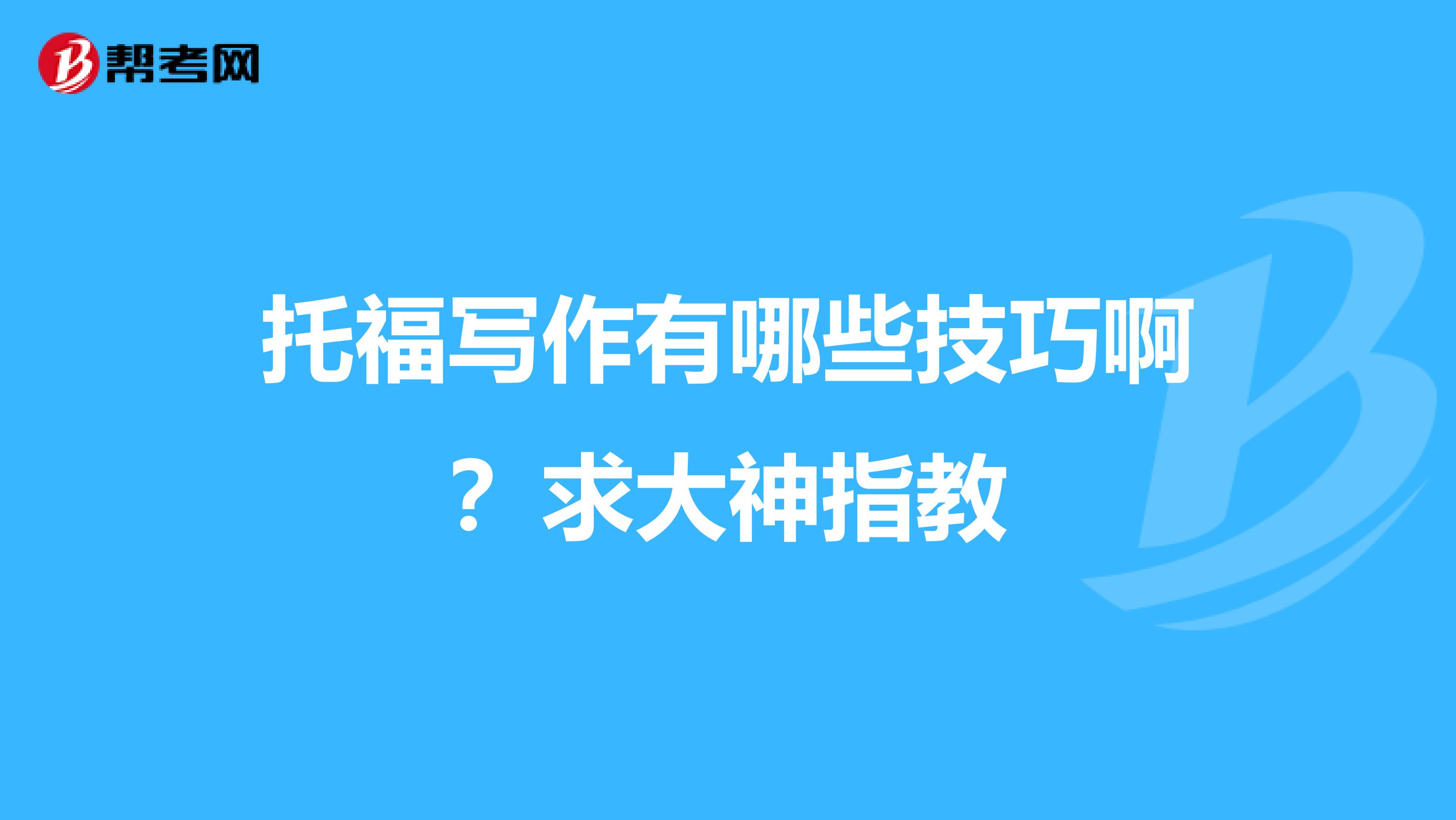 托福写作有哪些技巧啊?求大神指教