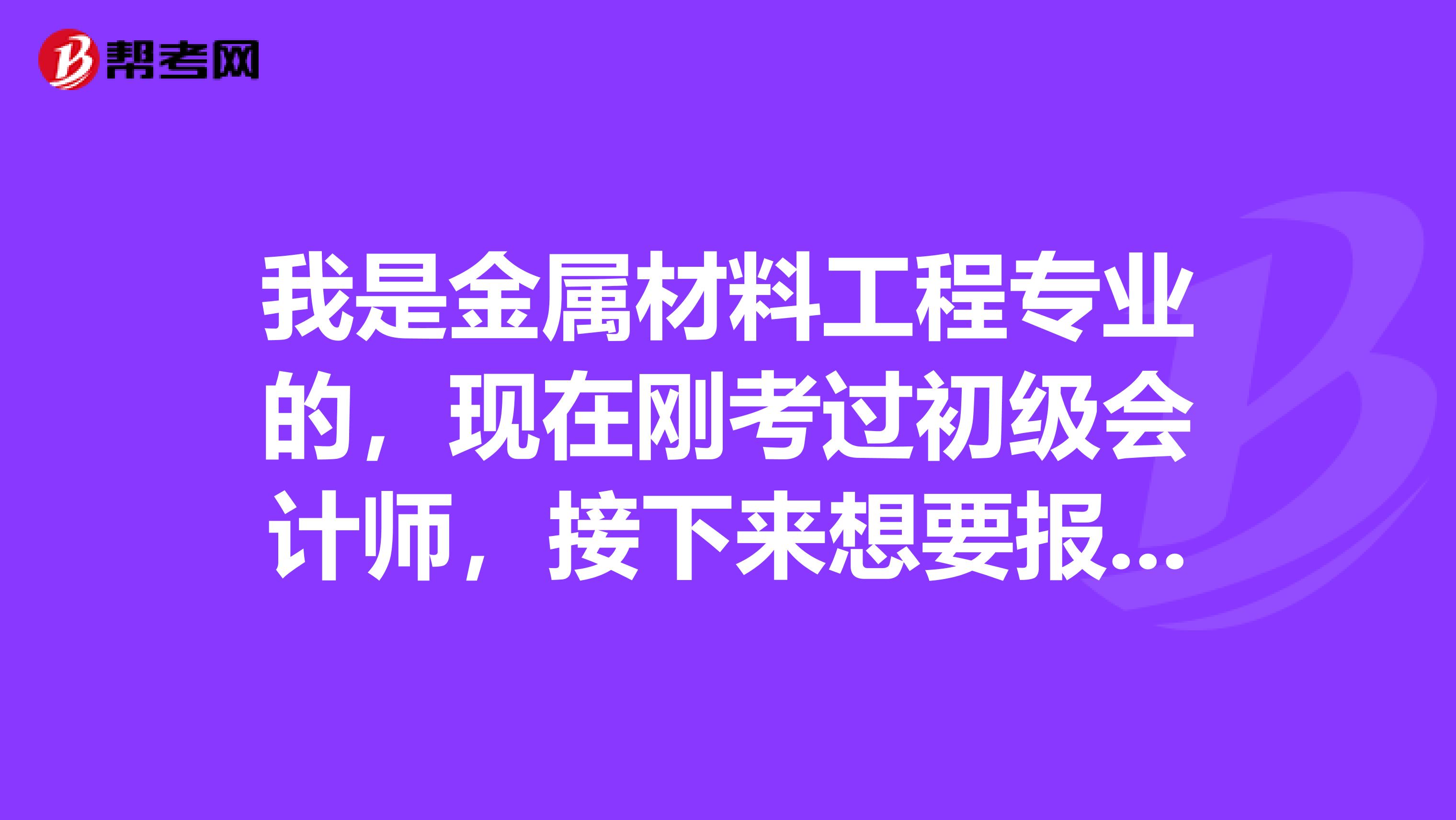 我是金屬材料工程專業(yè)的，現(xiàn)在剛考過初級會計師，接下來想要報考注冊會計師，我想知道注冊會計師難嗎？