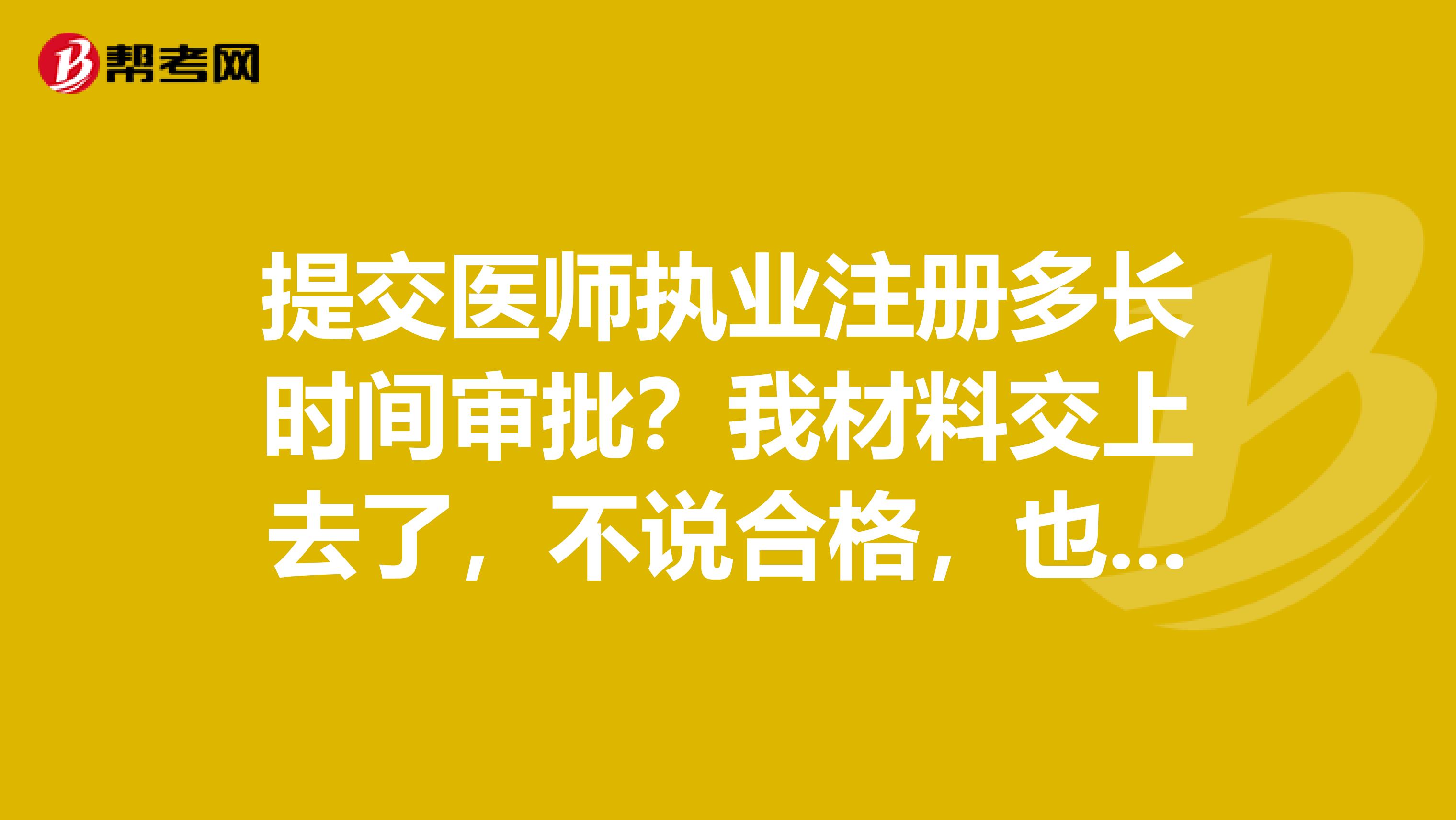 提交医师执业注册多长时间审批?我材料交上去了,不说合格,也不说不合。