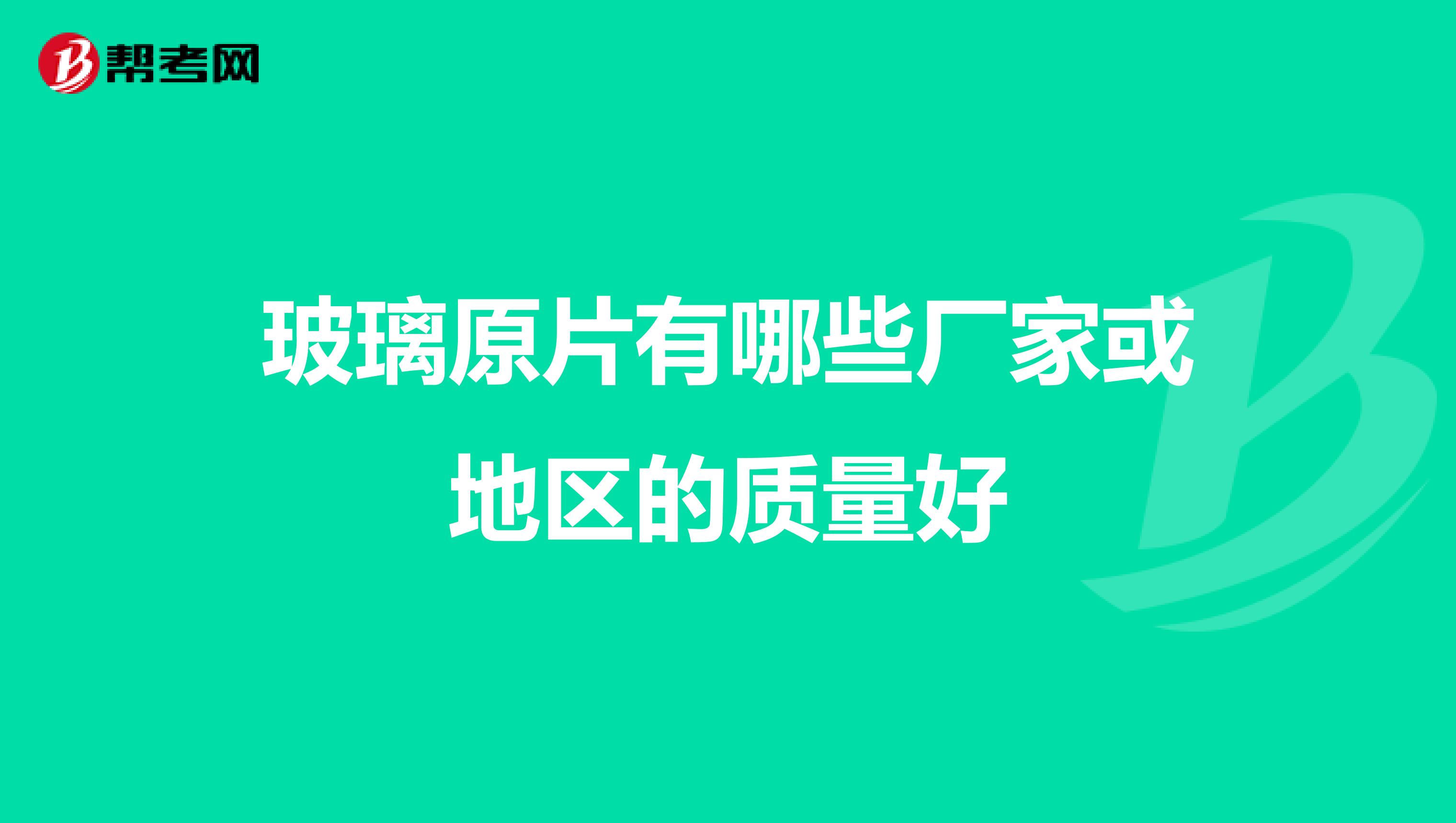 玻璃原片有哪些厂家或地区的质量好