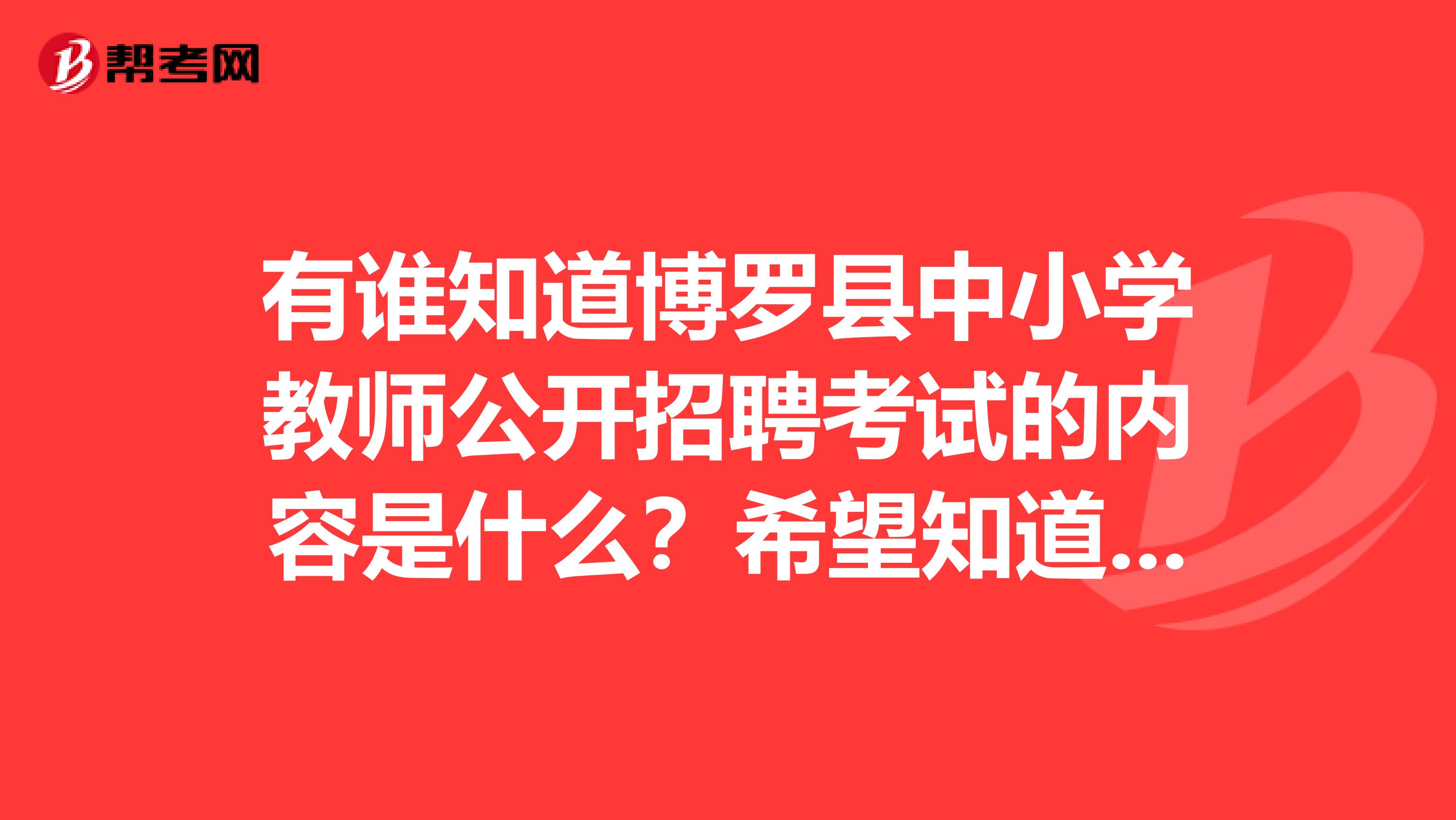 有谁知道博罗县中小学教师公开招聘考试的内容是什么？希望知道的人能告诉我，谢谢
