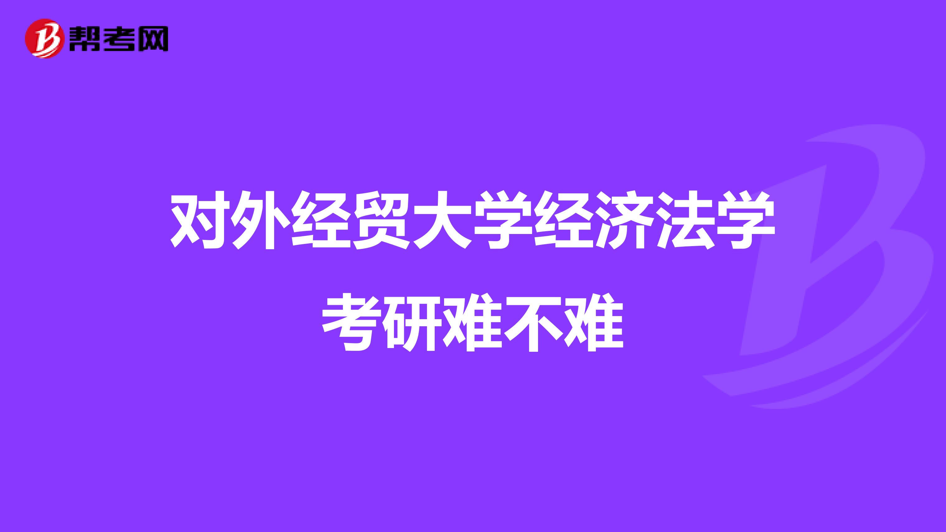 对外经贸大学经济法学考研难不难