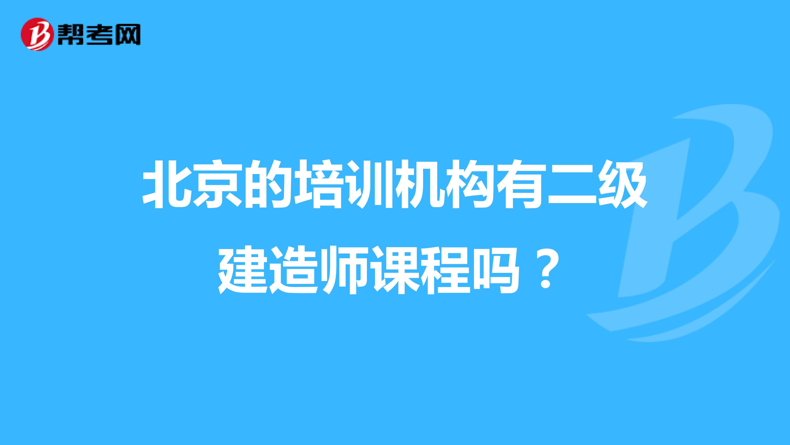 北京的培训机构有二级建造师课程吗?