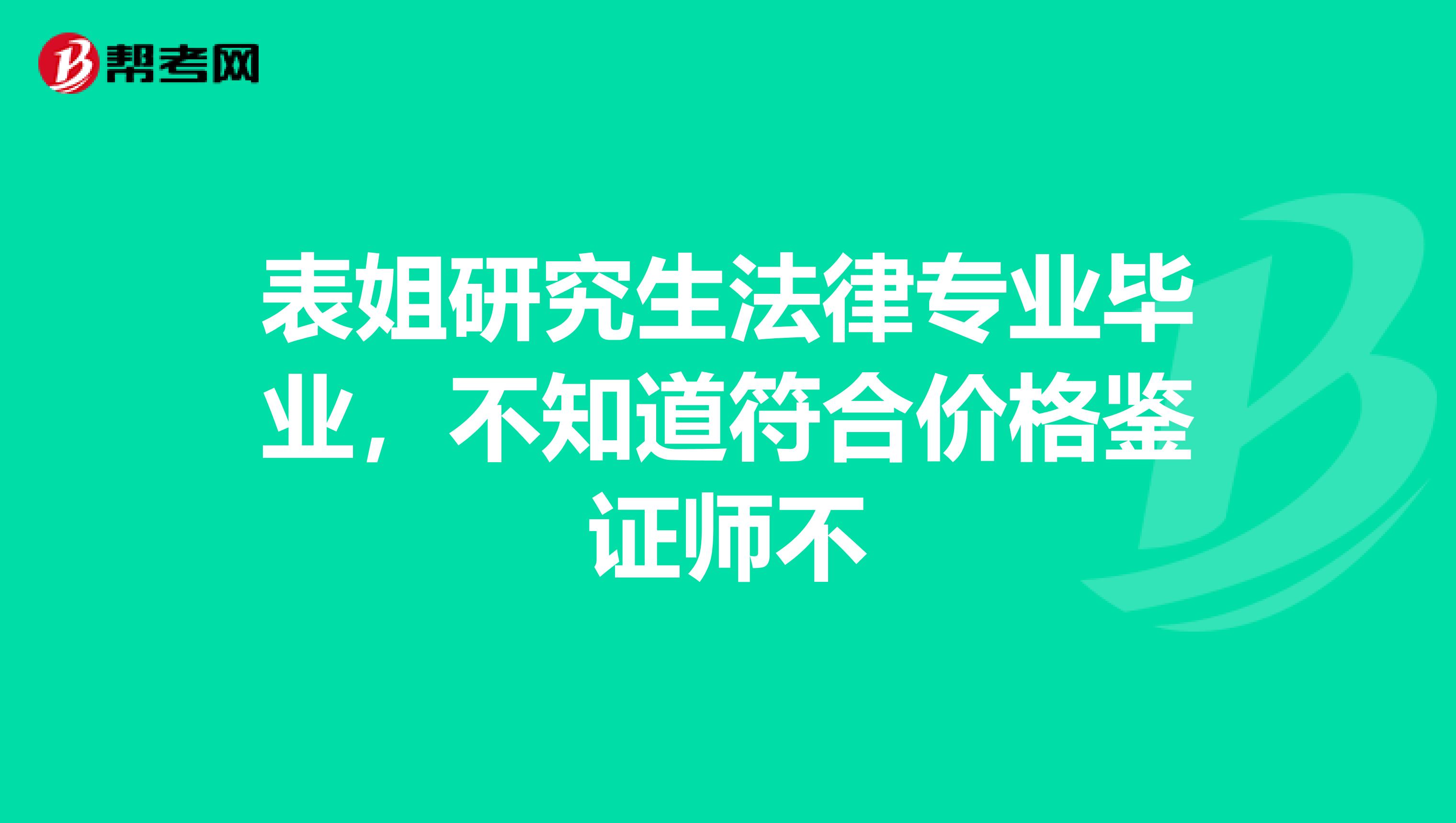 表姐研究生法律專業(yè)畢業(yè)，不知道符合價格鑒證師不