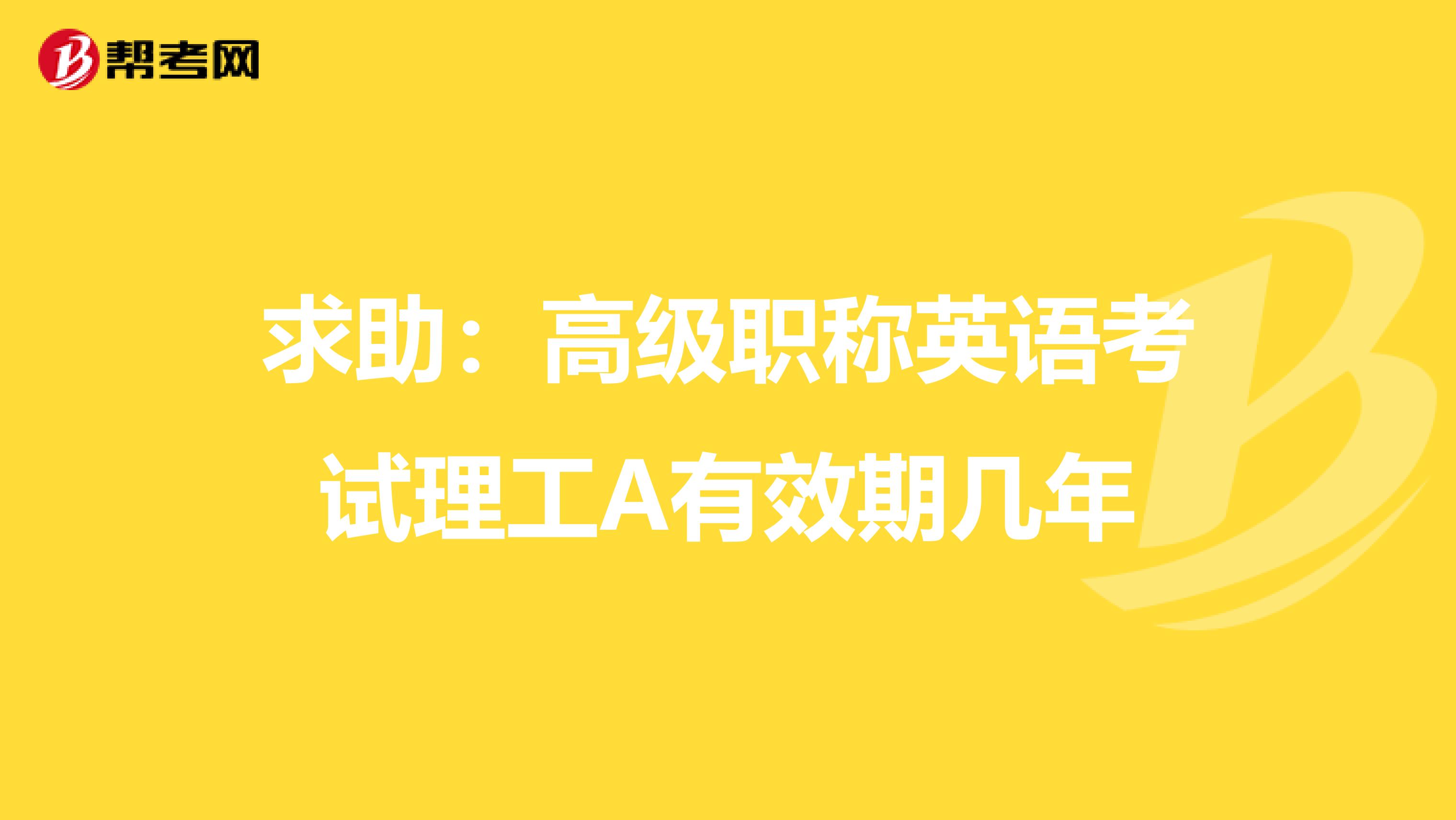 求助：高级职称英语考试理工A有效期几年