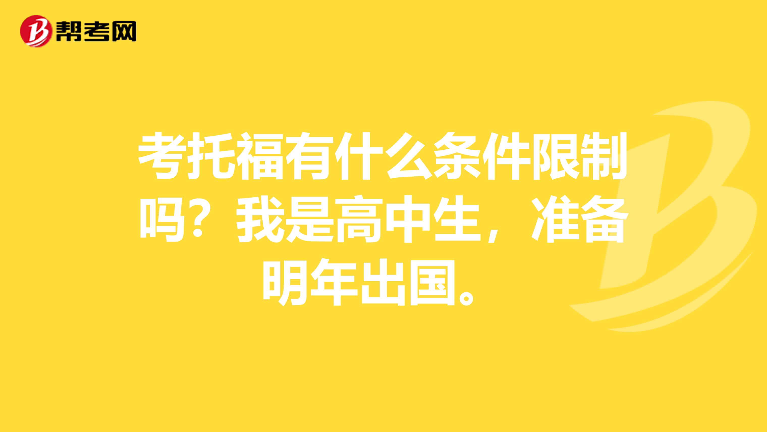 考托福有什么条件限制吗？我是高中生，准备明年出国。