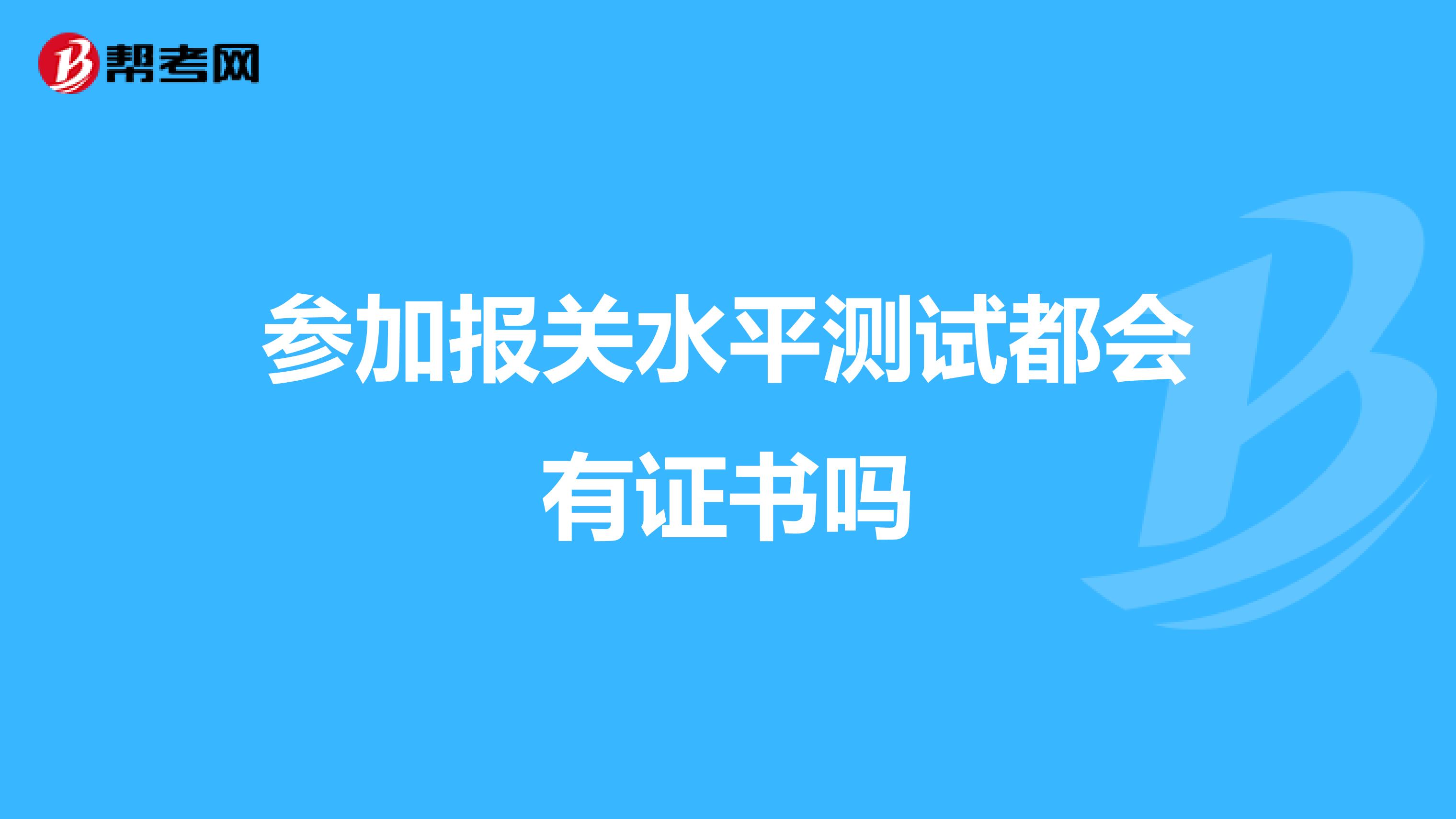 参加报关水平测试都会有证书吗