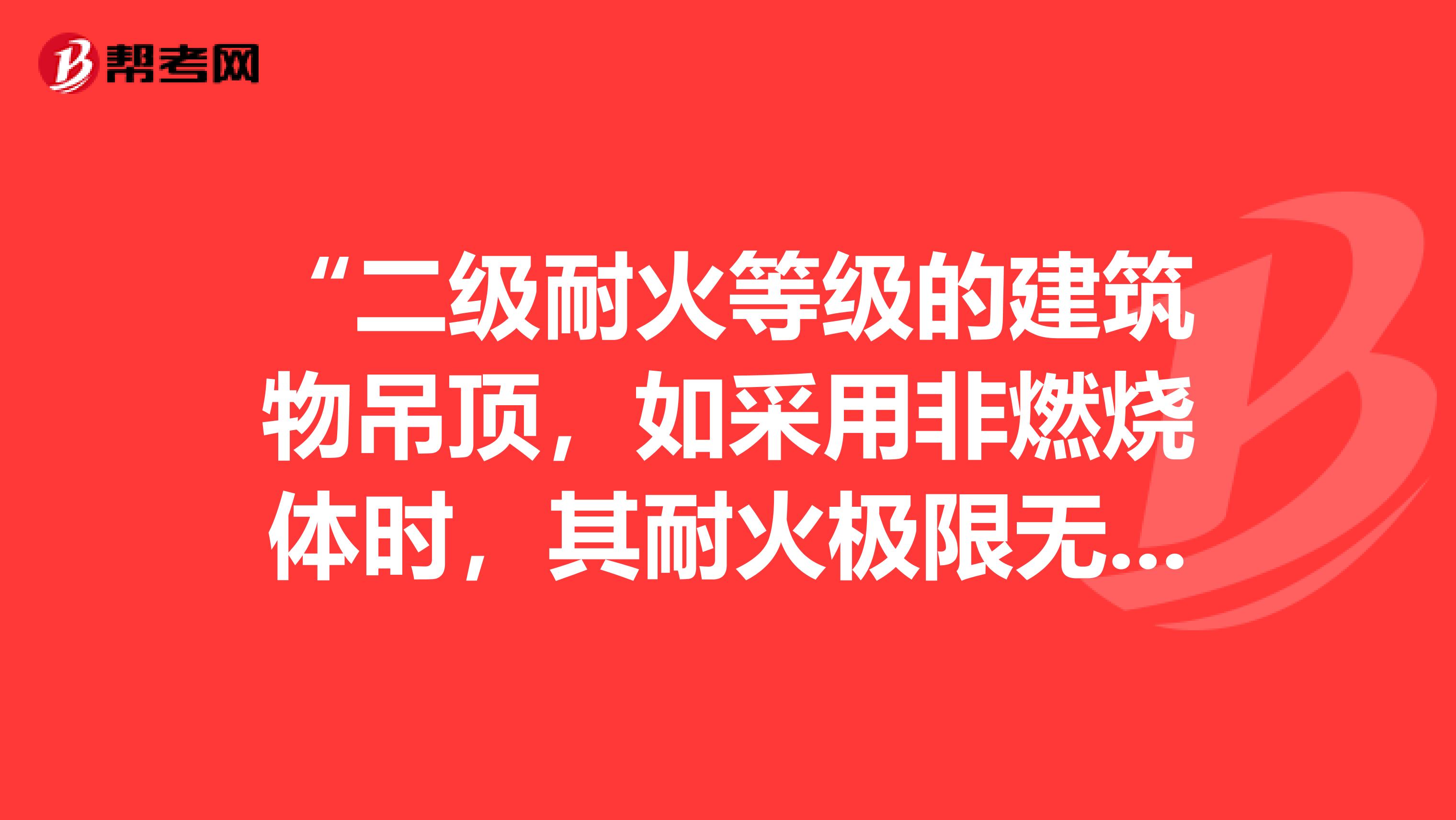 “二级耐火等级的建筑物吊顶，如采用非燃烧体时，其耐火极限无限制”。无限制是什么意思啊？