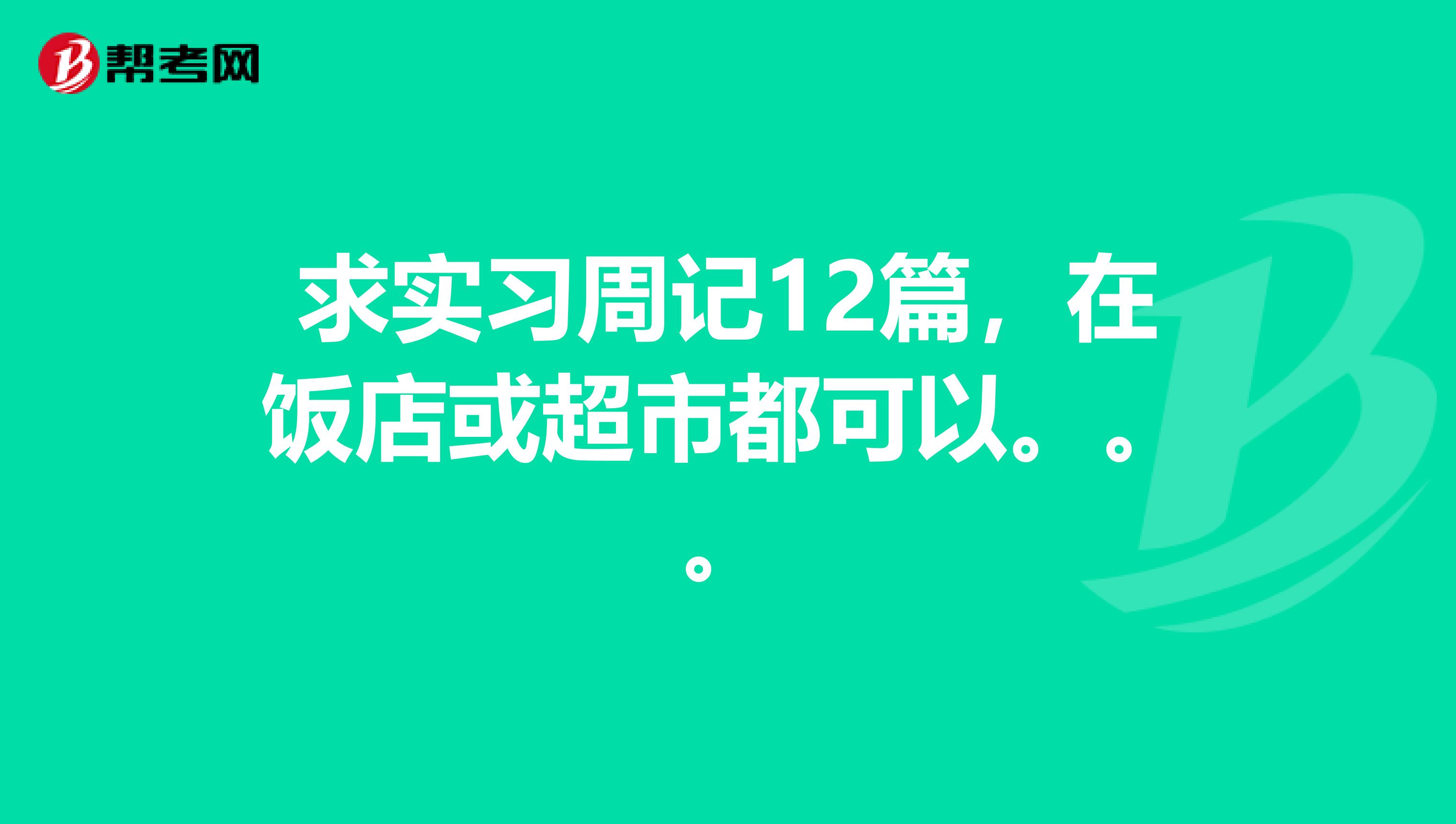 求实习周记12篇，在饭店或超市都可以。。。