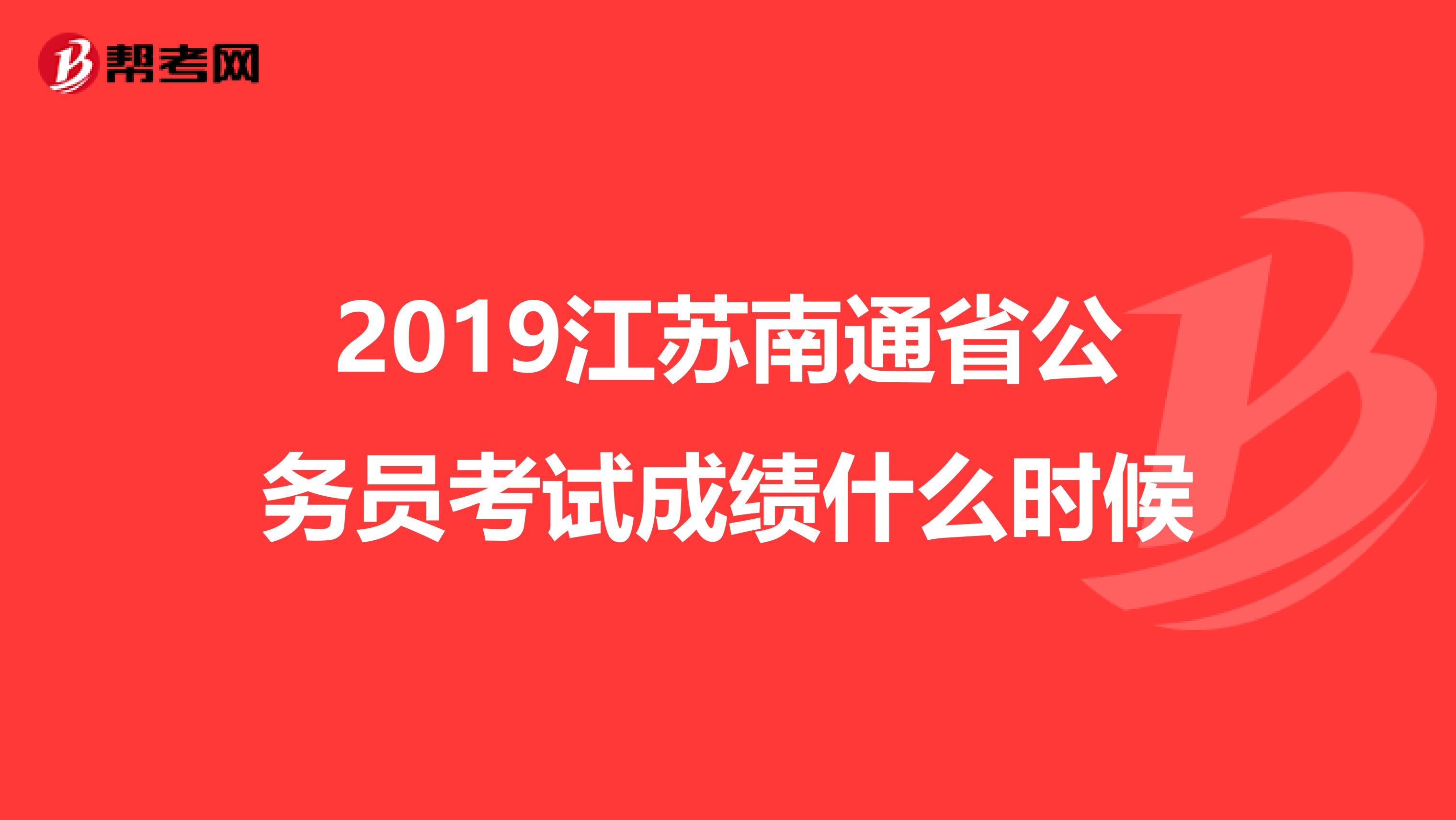 2019江苏南通省公务员考试成绩什么时候