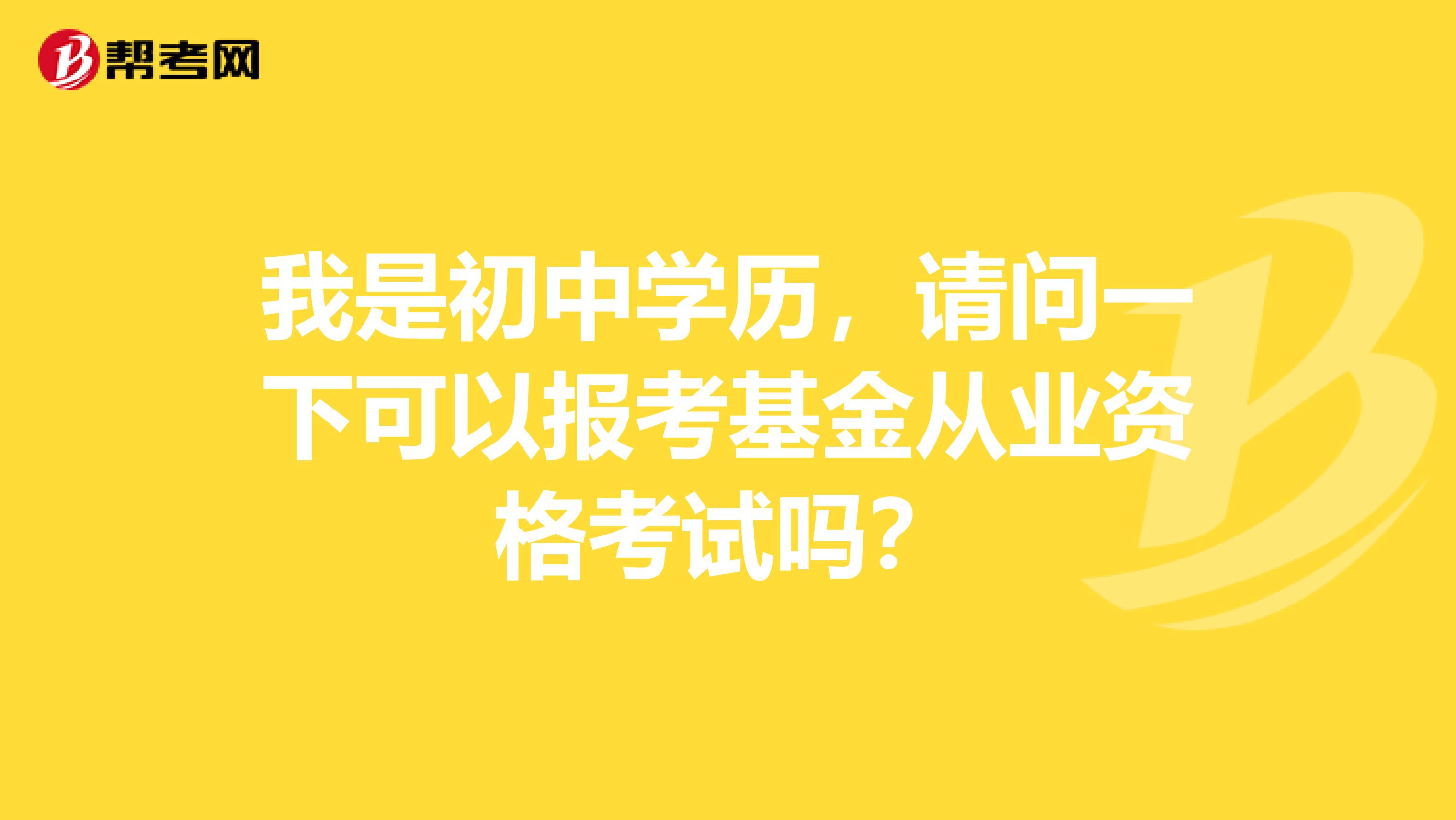 我是初中学历,请问一下可以报考基金从业资格考试吗?