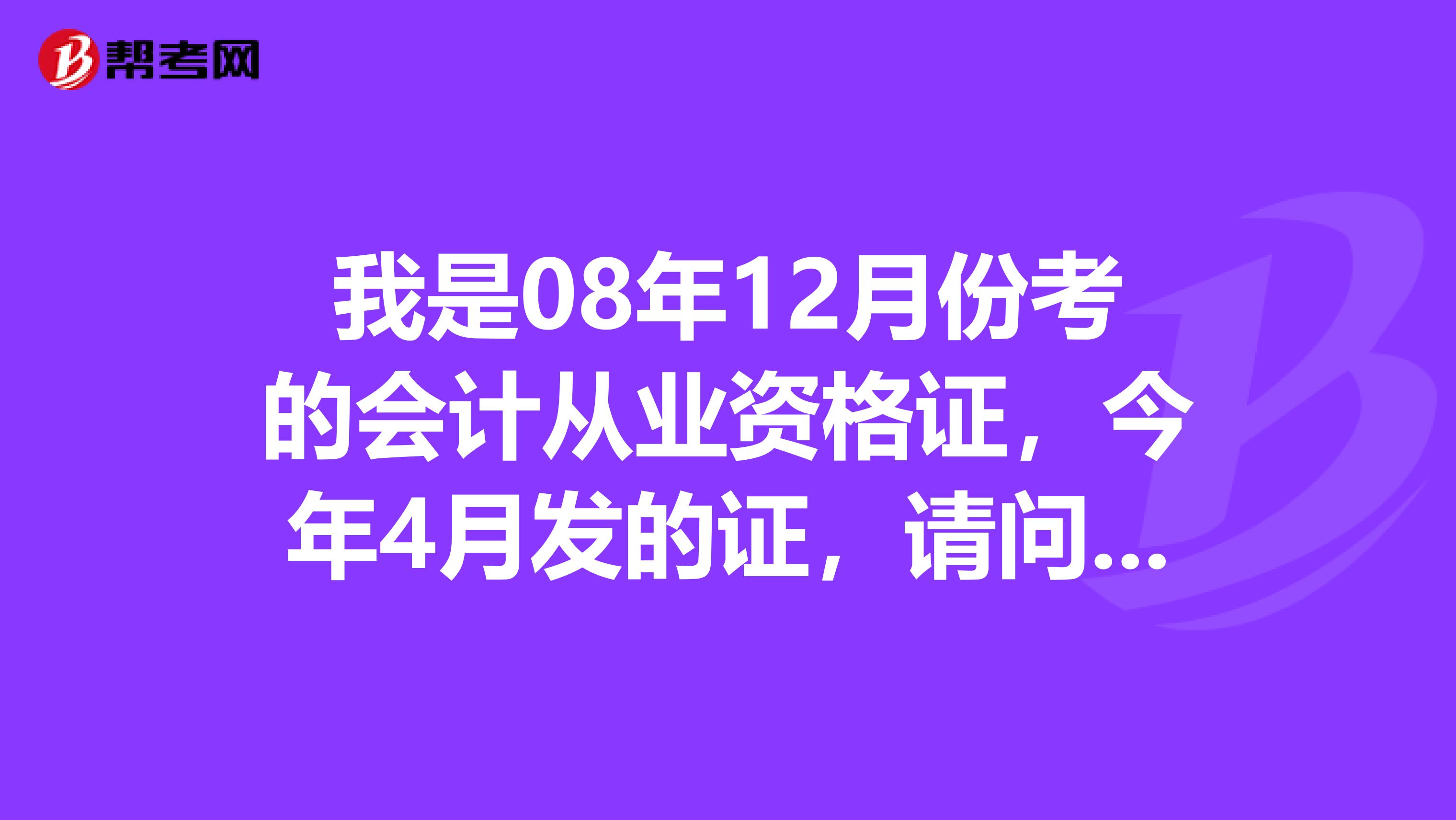 我是08年12月份考的会计从业资格证,今年4月发的证,请问我今年要参加年检吗?