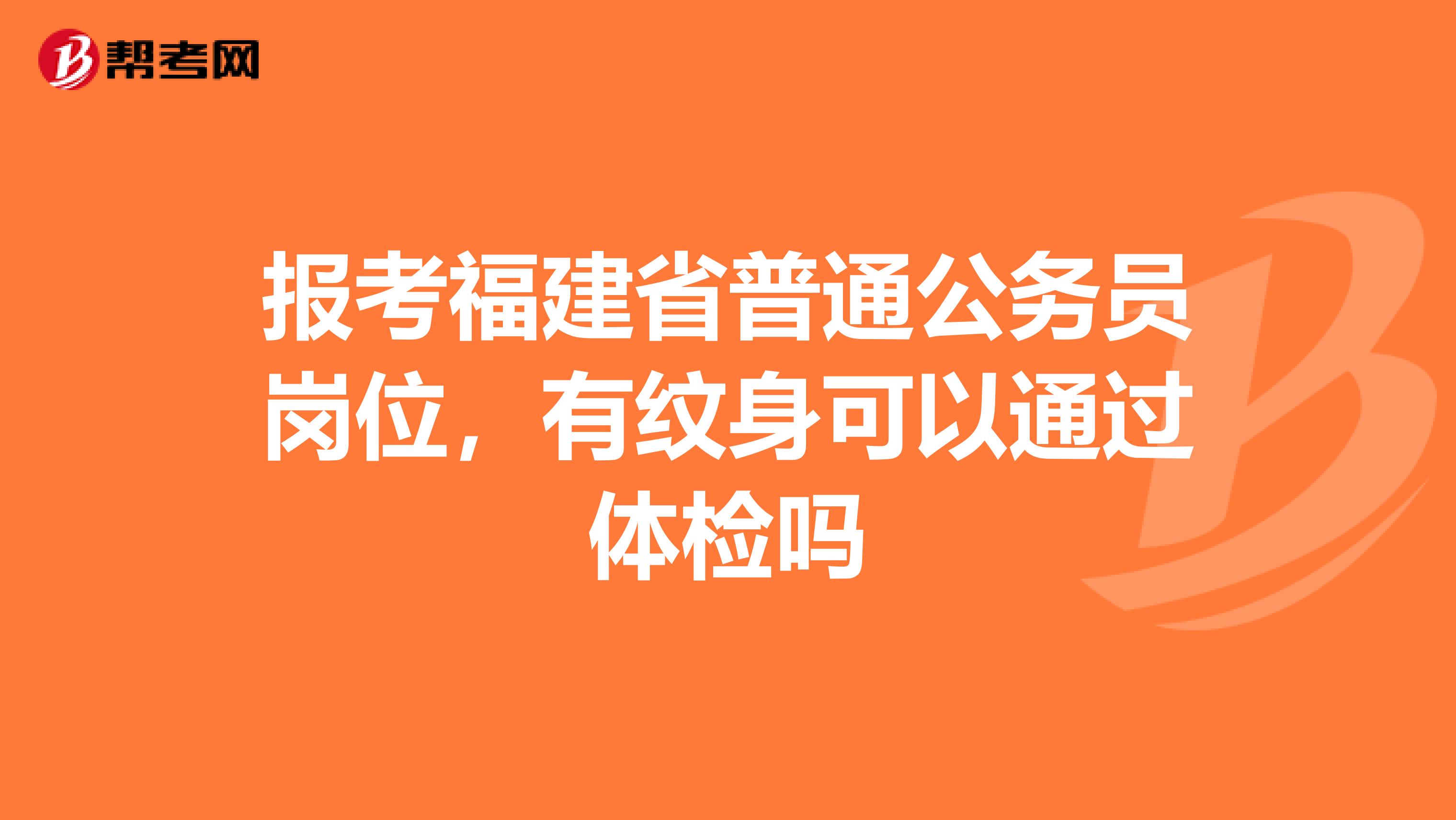 报考福建省普通公务员岗位,有纹身可以通过体检吗