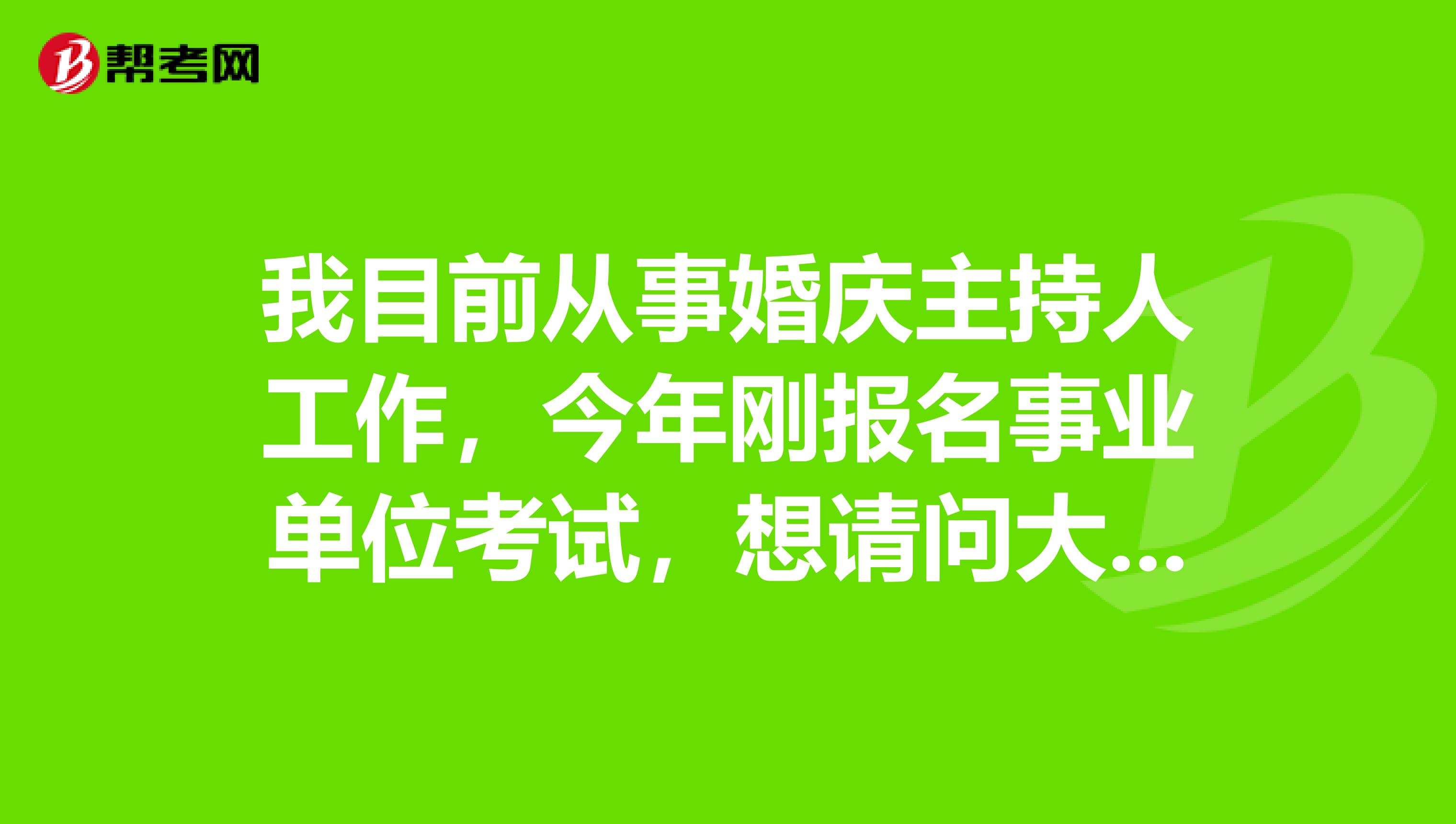 我目前从事婚庆主持人工作，今年刚报名事业单位考试，想请问大家事业单位如何才能顺利通过考试？