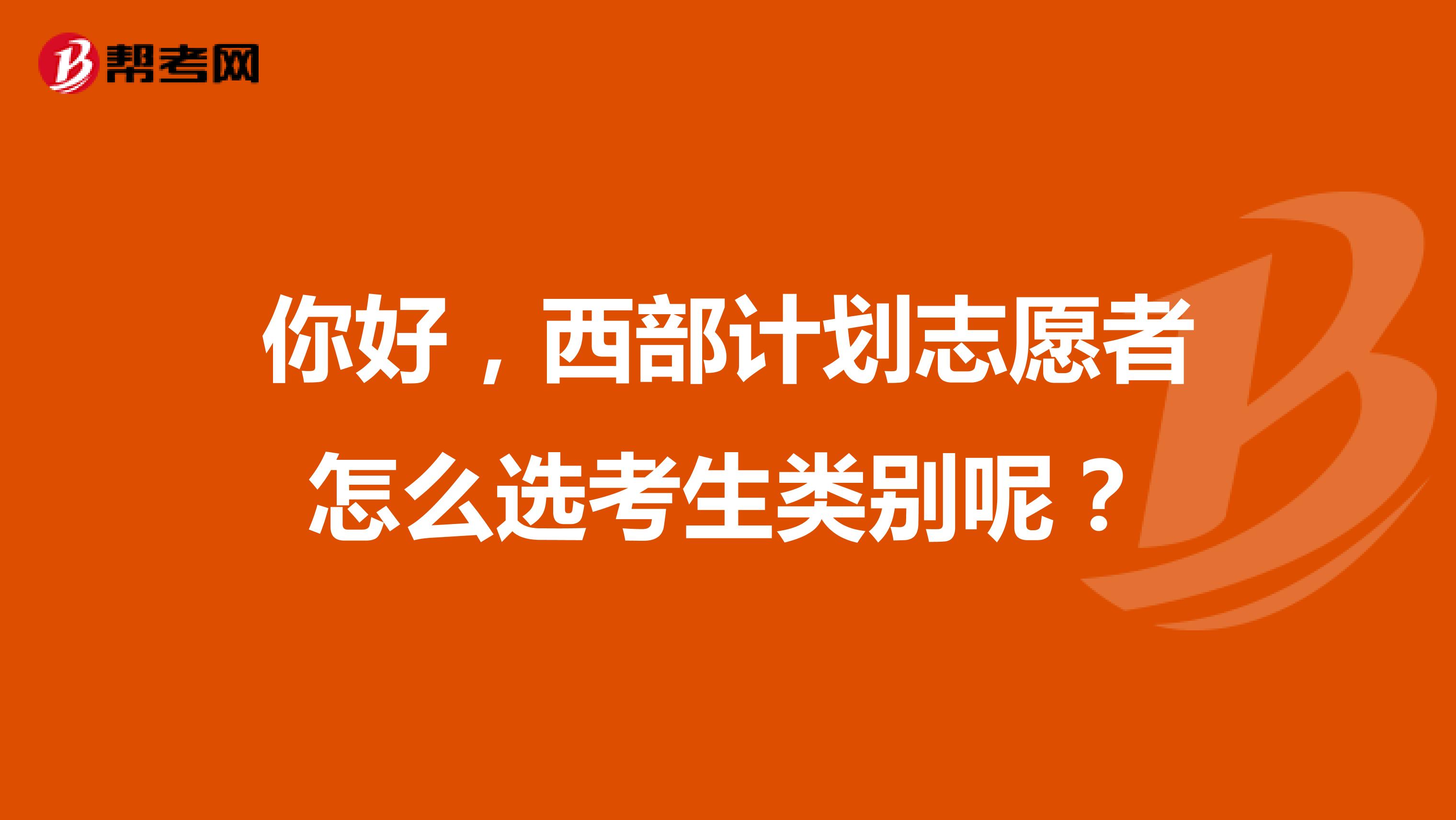 你好,西部计划志愿者怎么选考生类别呢?