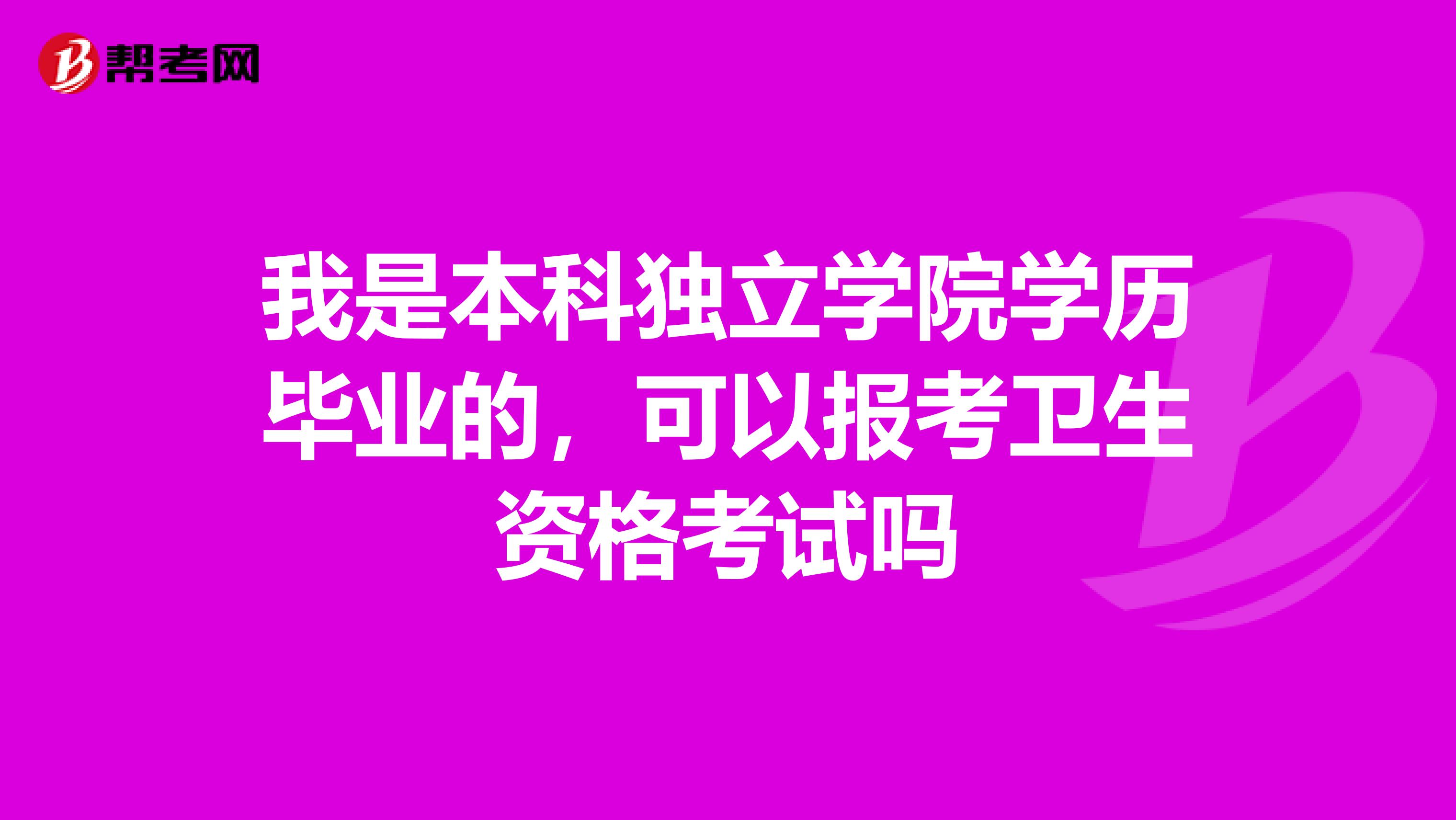 我是本科独立学院学历毕业的，可以报考卫生资格考试吗