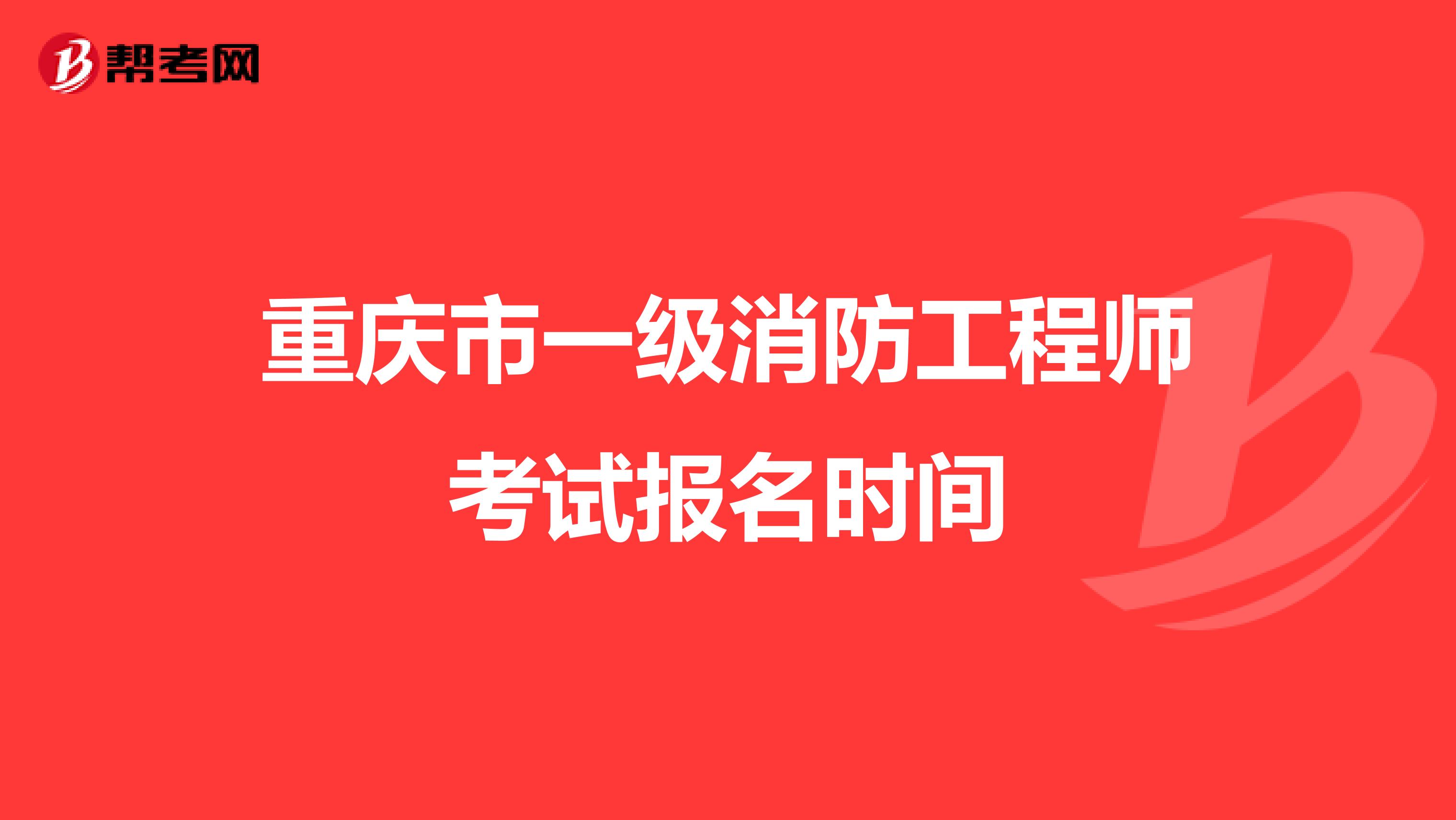 重庆市一级消防工程师考试报名时间