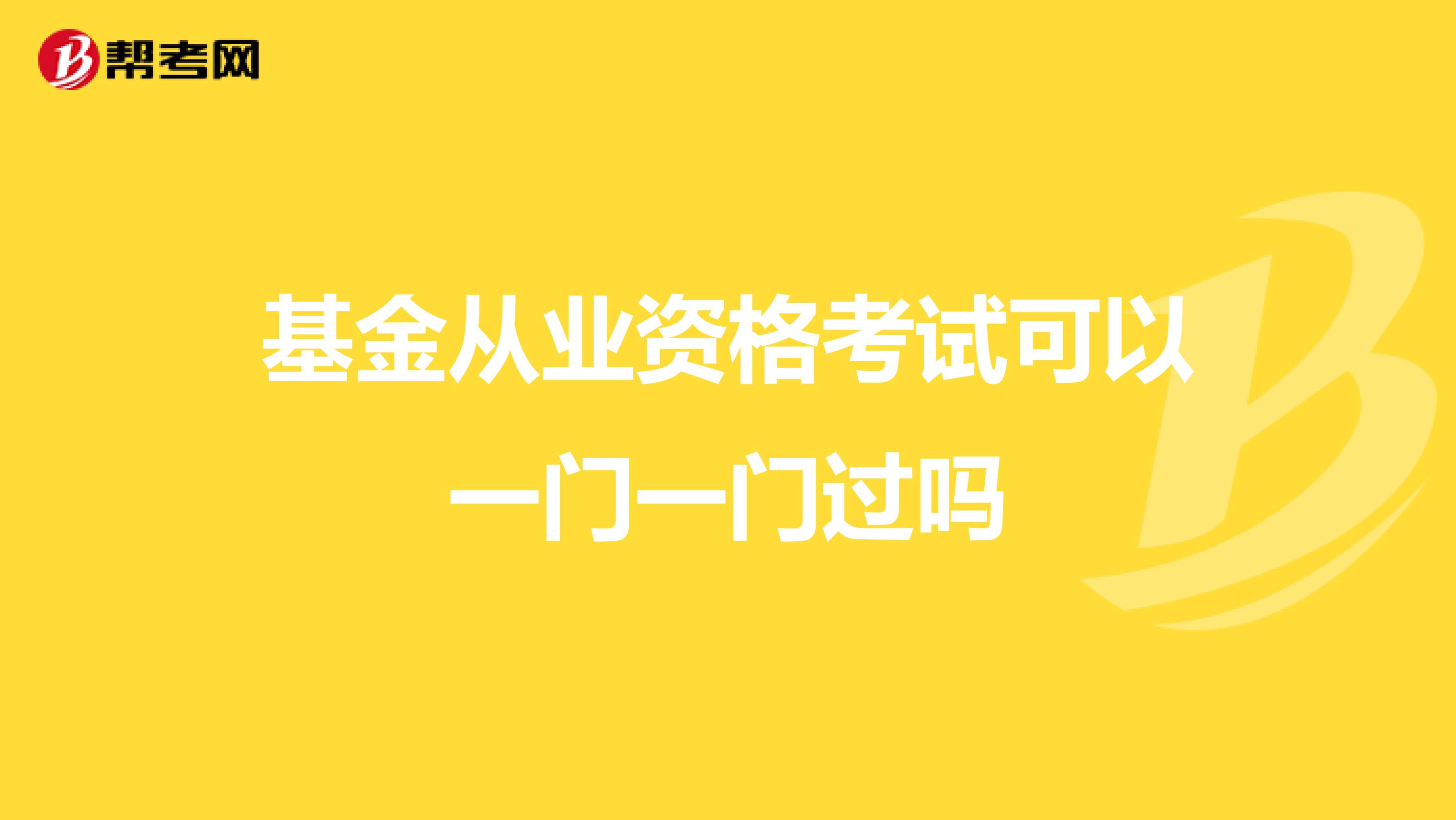 基金从业资格考试可以一门一门过吗