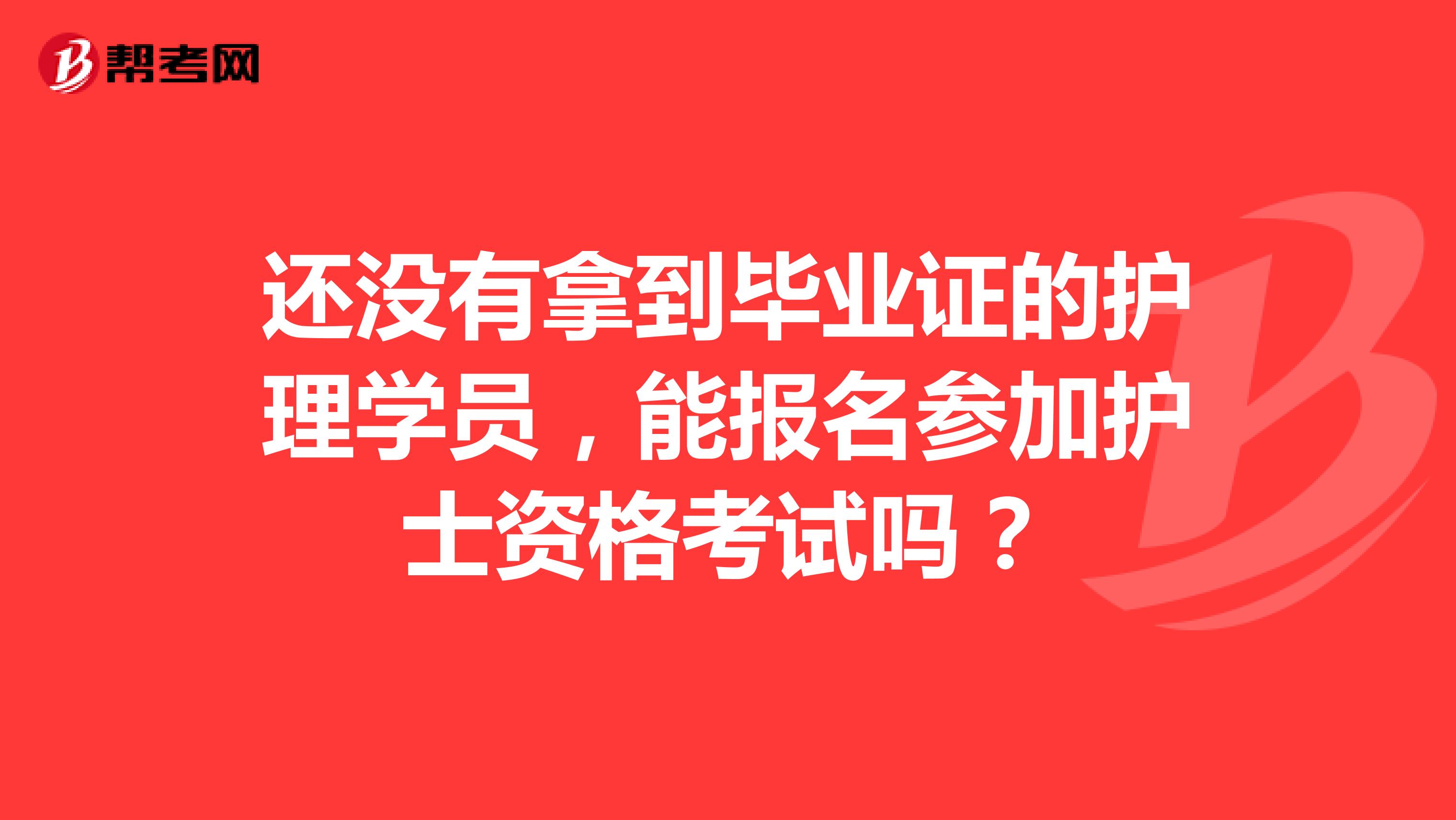 还没有拿到毕业证的护理学员，能报名参加护士资格考试吗？