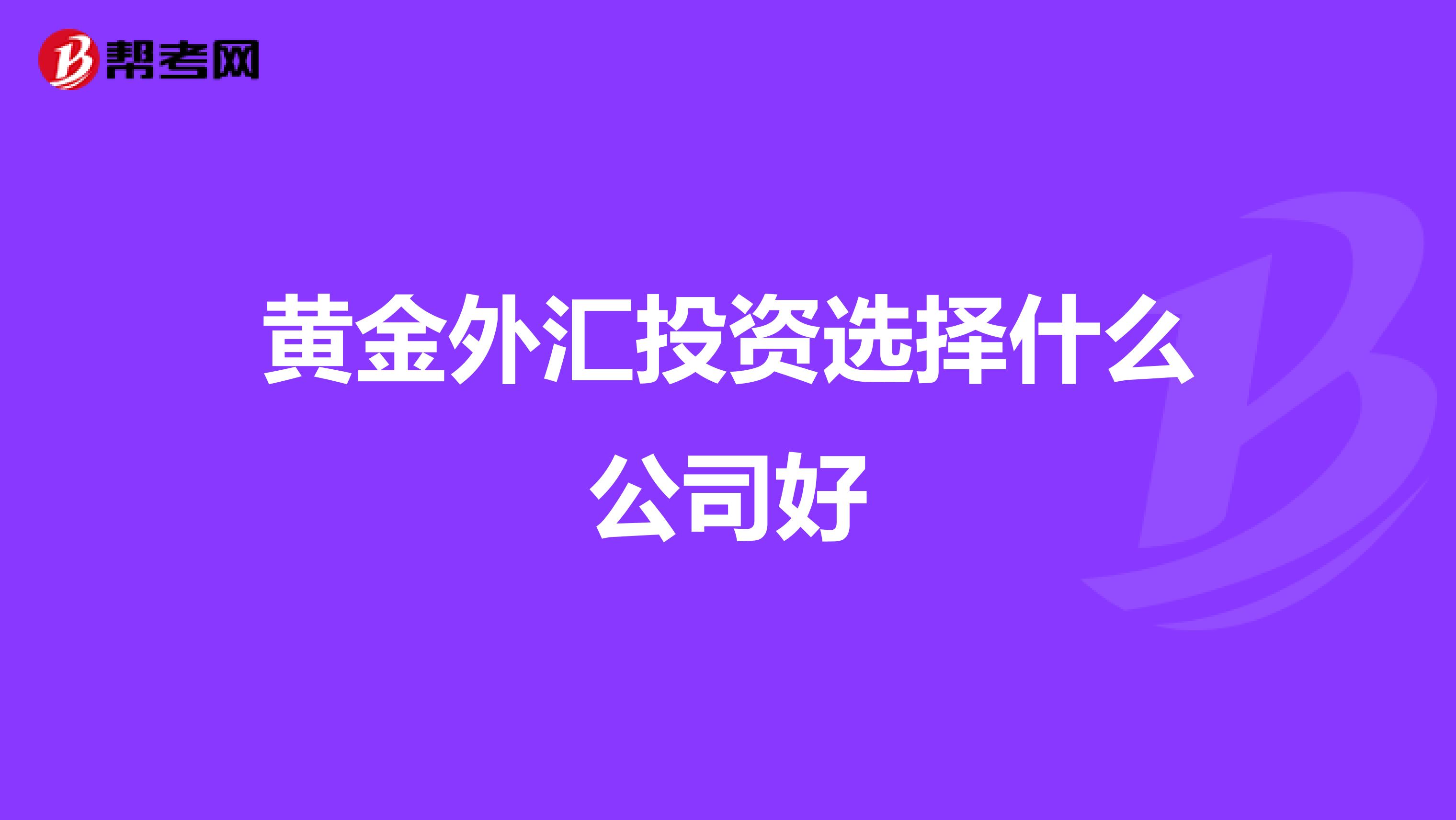 黄金外汇投资选择什么公司好