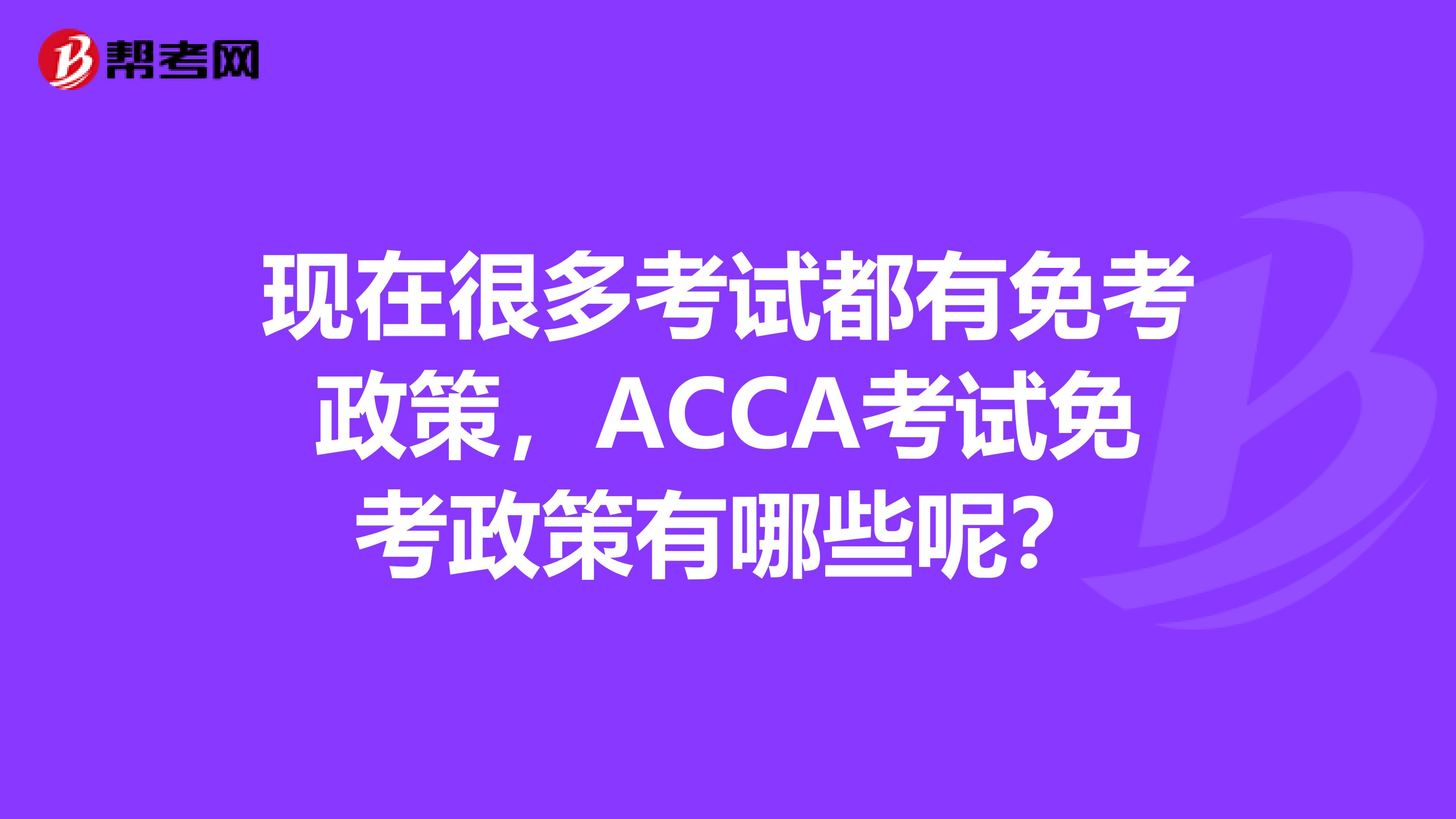 现在很多考试都有免考政策，ACCA考试免考政策有哪些呢？