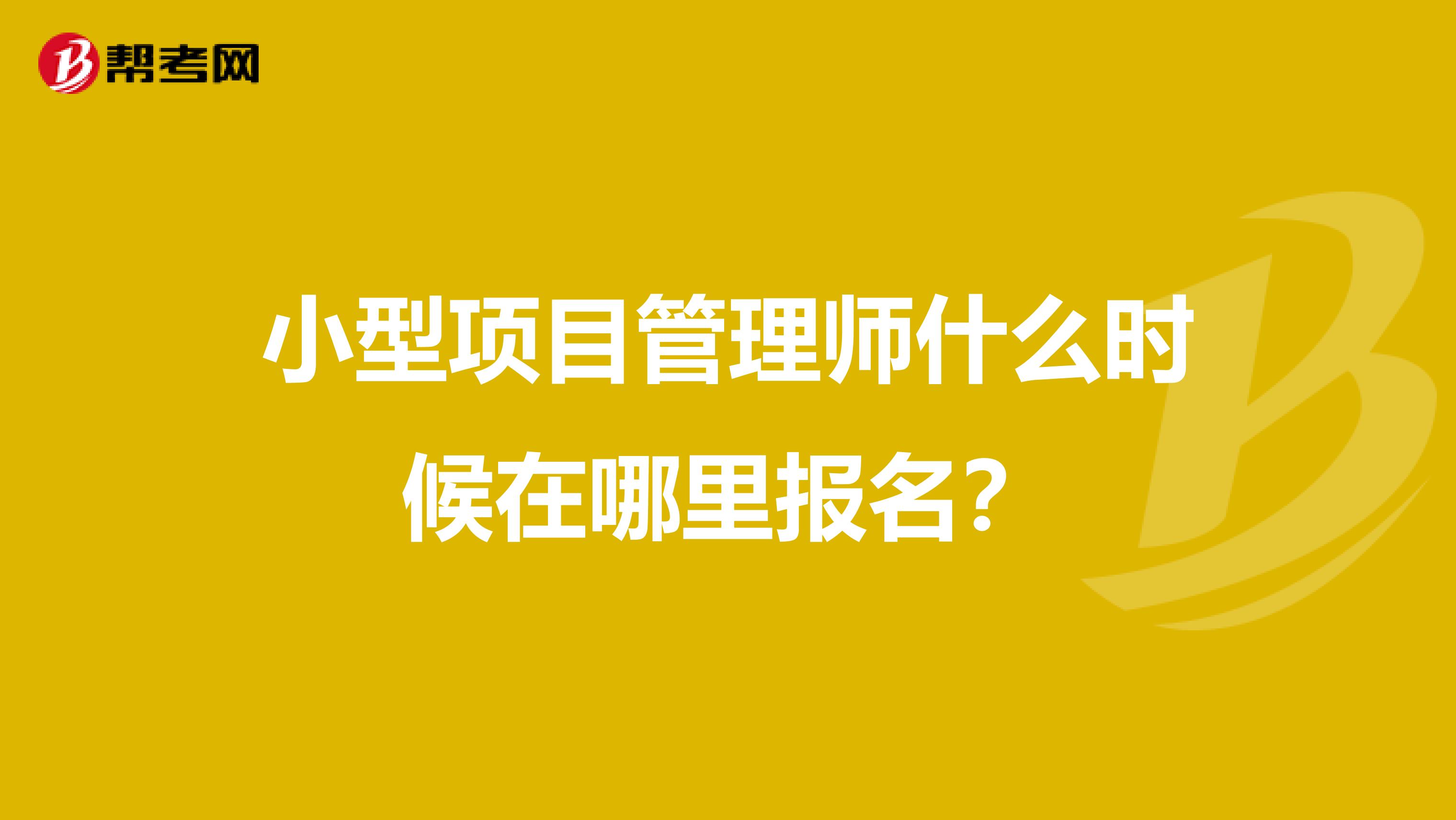 小型项目管理师什么时候在哪里报名？