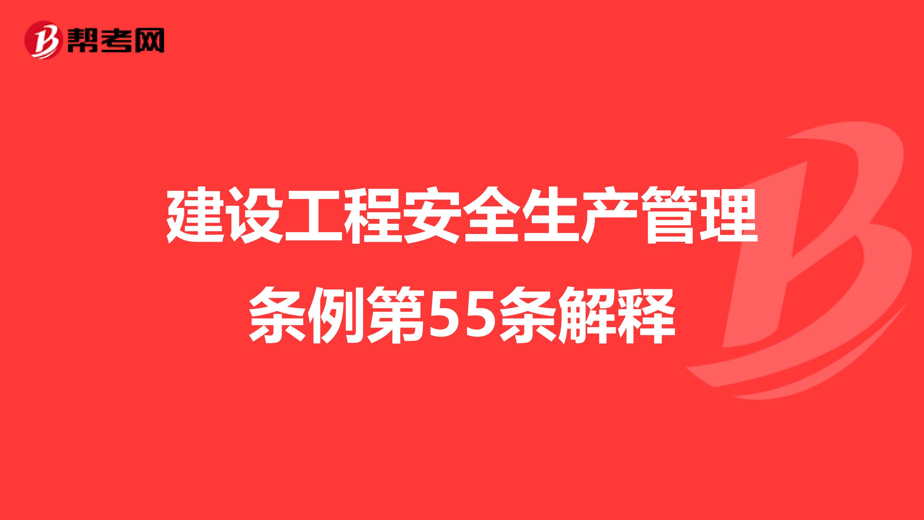 建设工程安全生产管理条例第55条解释