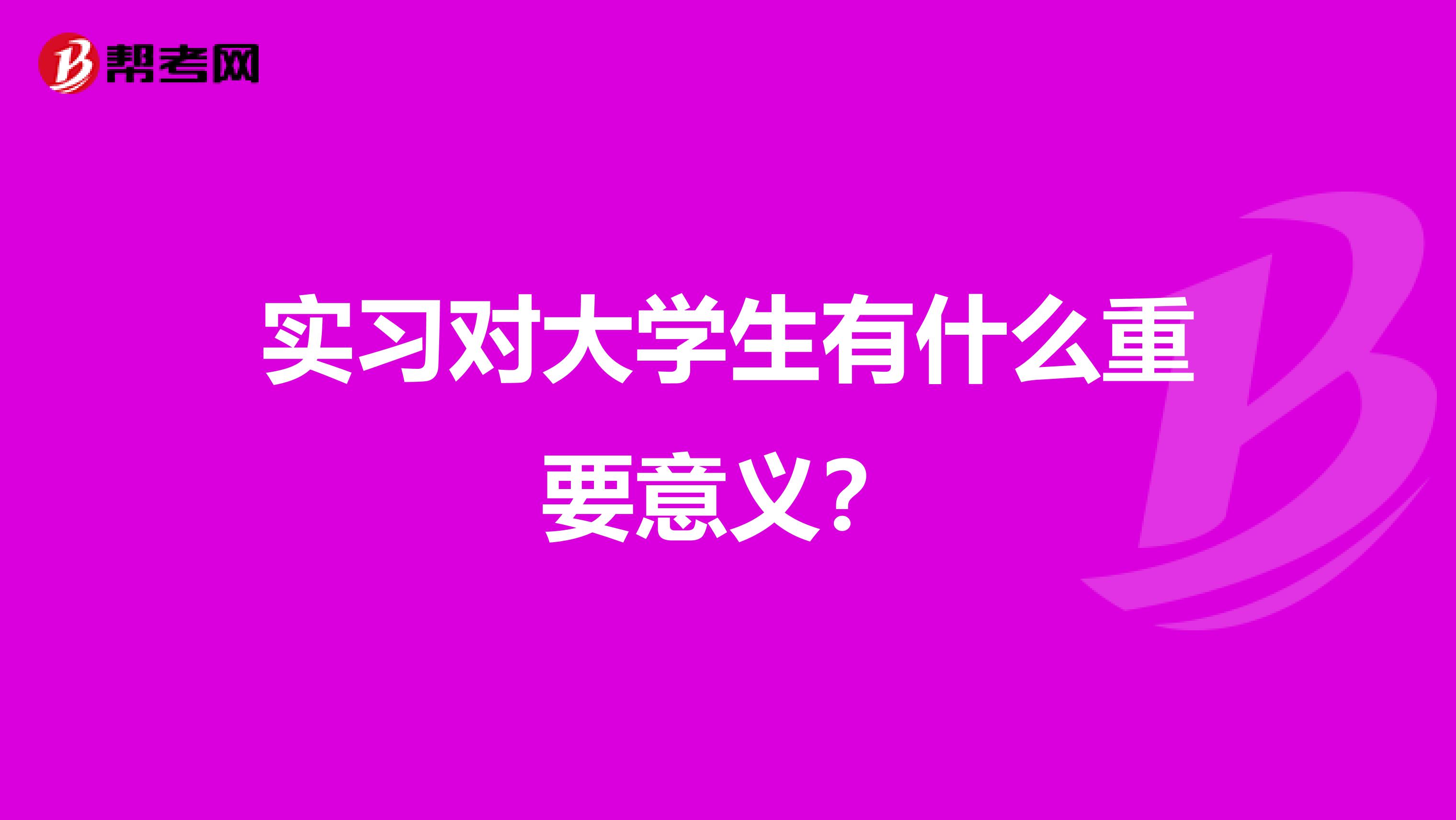 实习对大学生有什么重要意义?