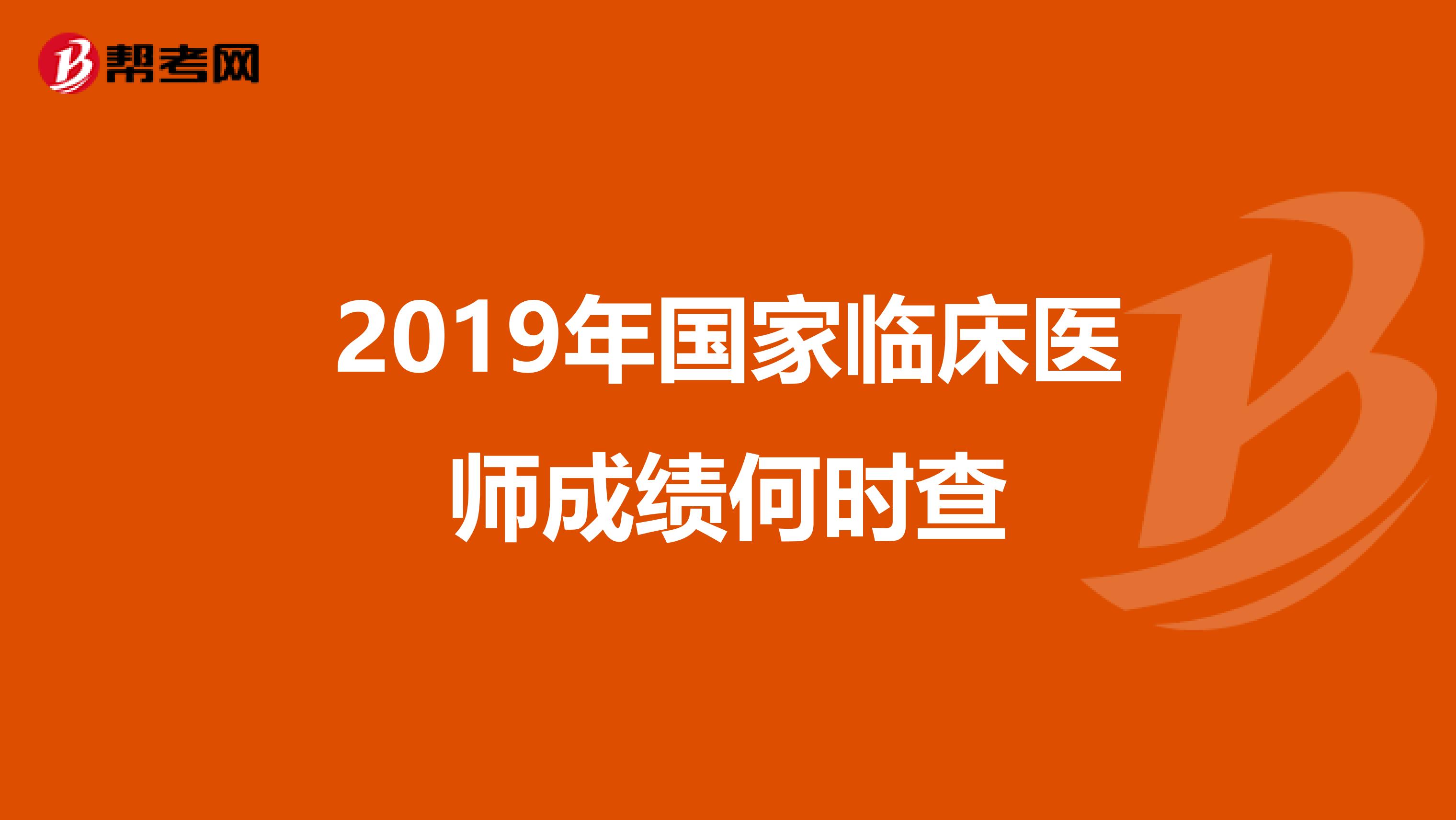2019年國家臨床醫(yī)師成績何時查