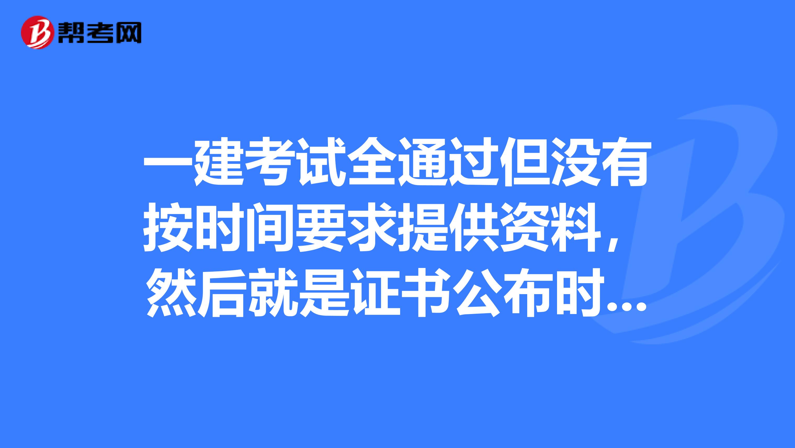 一建考试全通过但没有按时间要求提供资料,然后就是证书公布时没有自己的名字,怎么办