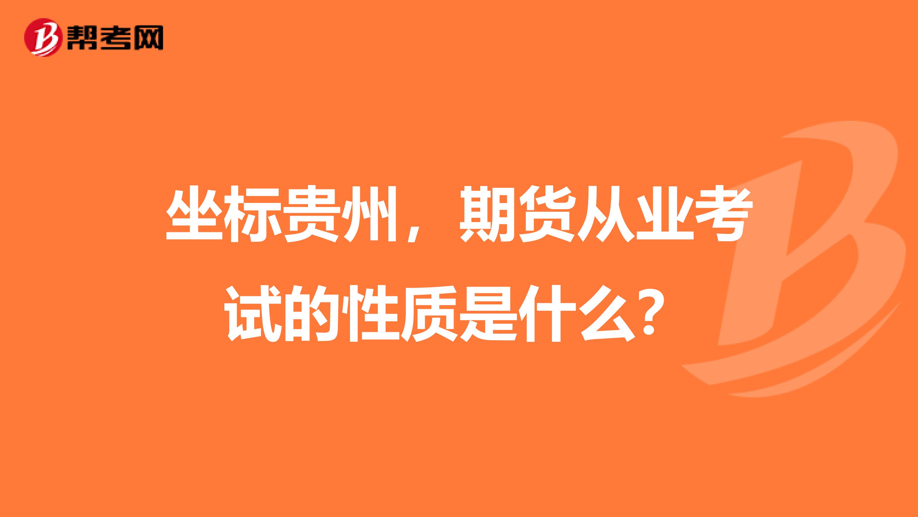 坐标贵州,期货从业考试的性质是什么?