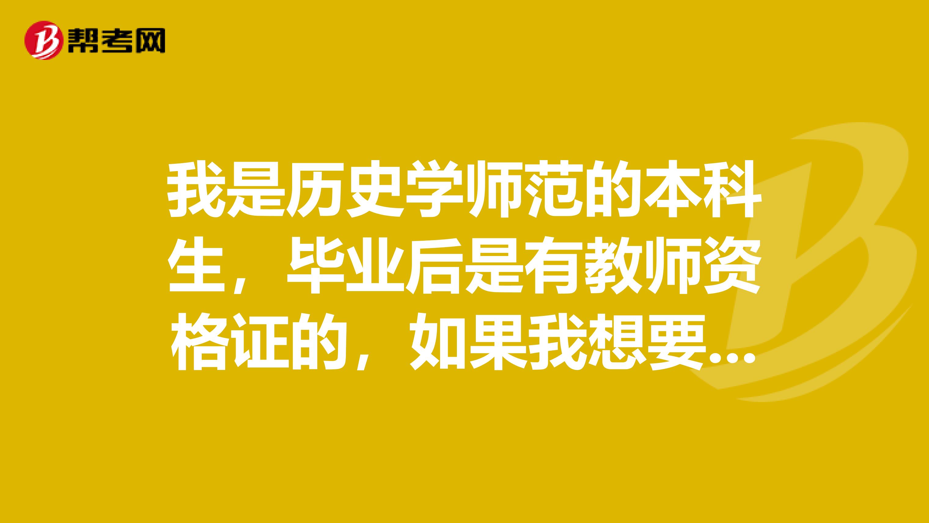 我是历史学师范的本科生,毕业后是有教师资格证的,如果我想要小学教育的证,是要去哪里考,怎么考?谢谢